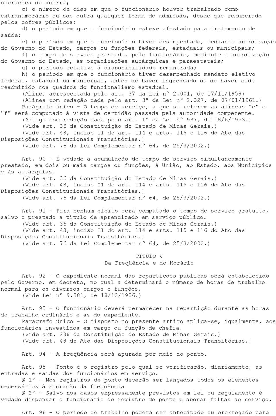 ou municipais; f) o tempo de serviço prestado, pelo funcionário, mediante a autorização do Governo do Estado, às organizações autárquicas e paraestatais; g) o período relativo à disponibilidade