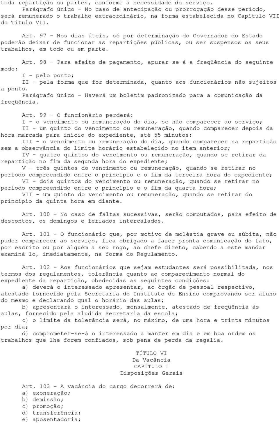 97 - Nos dias úteis, só por determinação do Governador do Estado poderão deixar de funcionar as repartições públicas, ou ser suspensos os seus trabalhos, em todo ou em parte. Art.