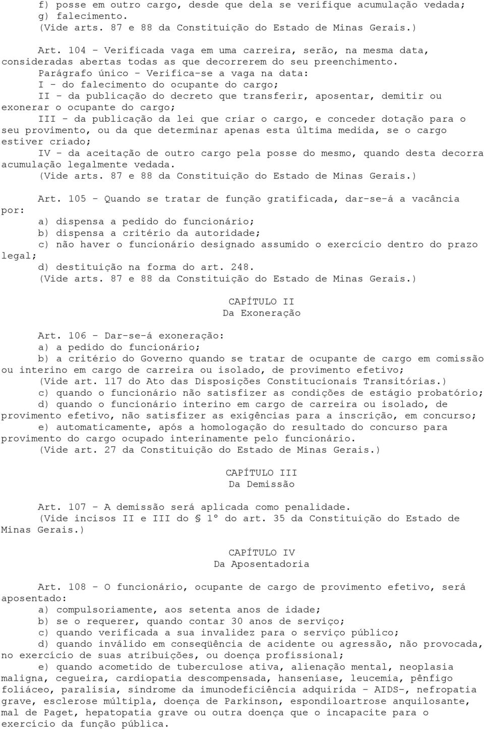 Parágrafo único - Verifica-se a vaga na data: I - do falecimento do ocupante do cargo; II - da publicação do decreto que transferir, aposentar, demitir ou exonerar o ocupante do cargo; III - da