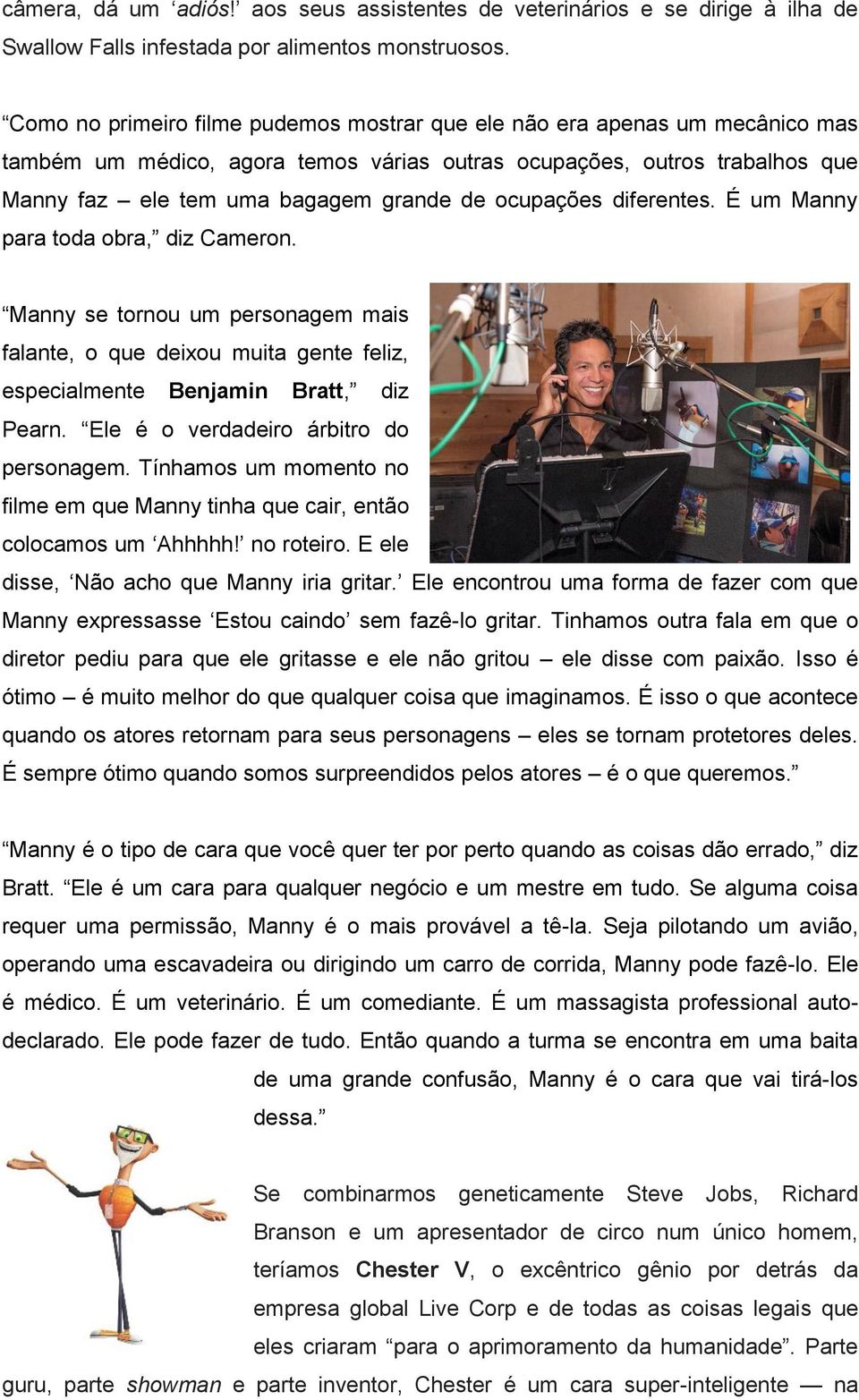 ocupações diferentes. É um Manny para toda obra, diz Cameron. Manny se tornou um personagem mais falante, o que deixou muita gente feliz, especialmente Benjamin Bratt, diz Pearn.