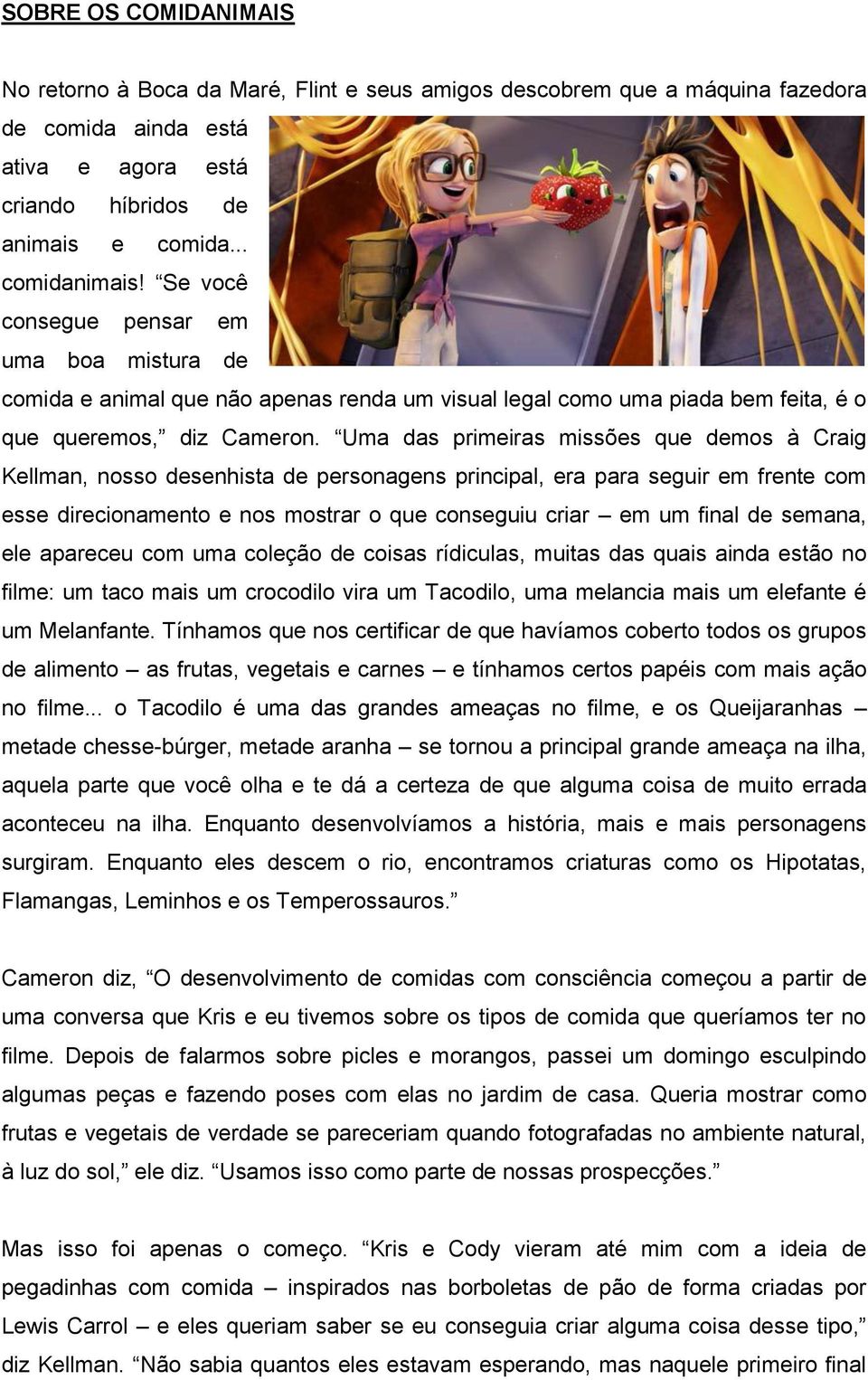 Uma das primeiras missões que demos à Craig Kellman, nosso desenhista de personagens principal, era para seguir em frente com esse direcionamento e nos mostrar o que conseguiu criar em um final de