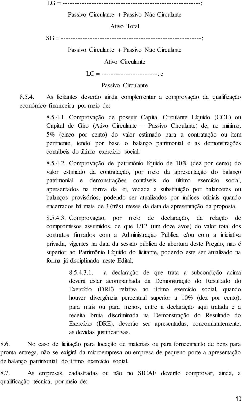 As licitantes deverão ainda complementar a comprovação da qualificação econômico-financeira por meio de: 8.5.4.1.