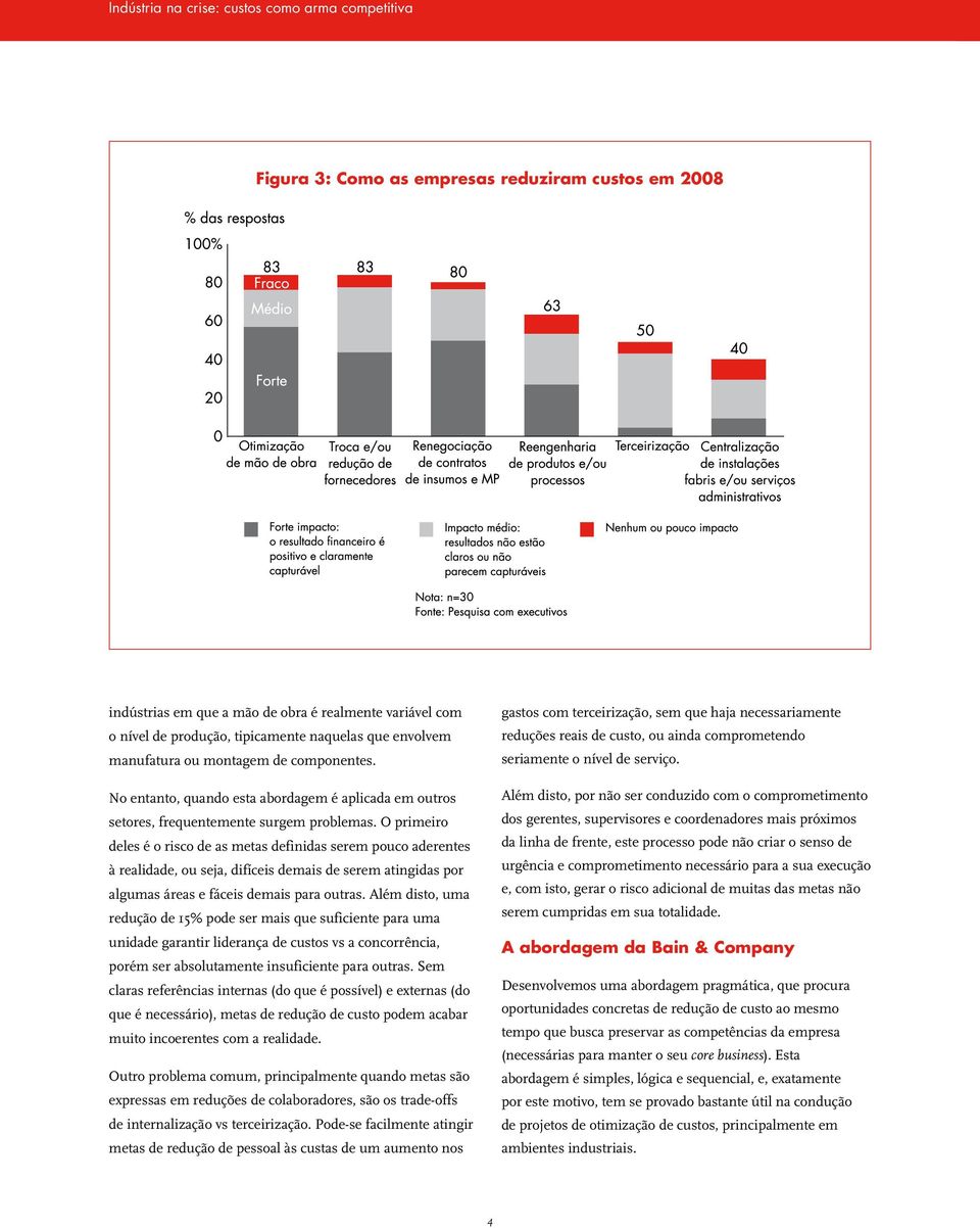 O primeiro deles é o risco de as metas definidas serem pouco aderentes à realidade, ou seja, difíceis demais de serem atingidas por algumas áreas e fáceis demais para outras.