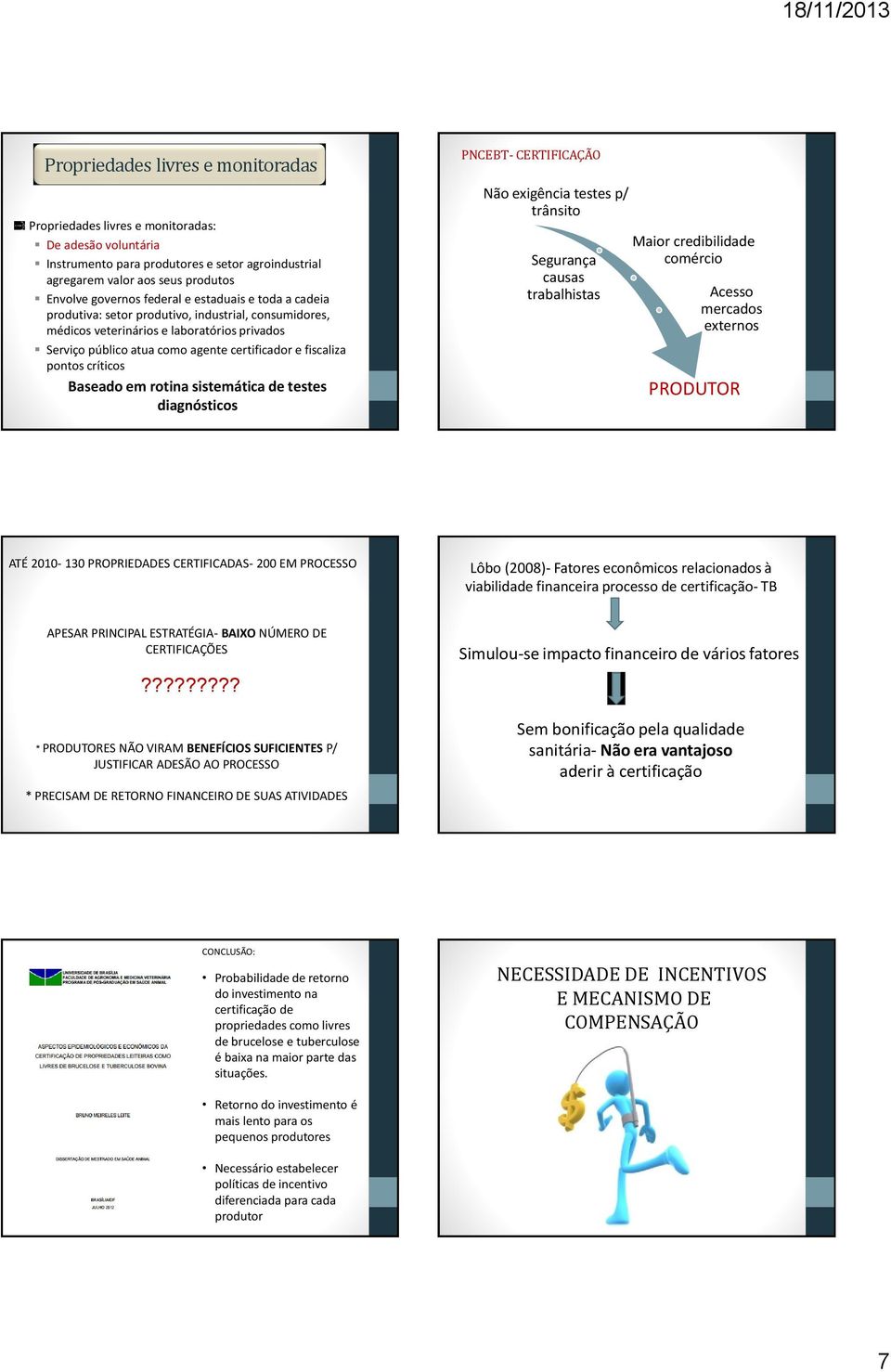 críticos Baseado em rotina sistemática de testes diagnósticos PNCEBT- CERTIFICAÇÃO Não exigência testes p/ trânsito Segurança causas trabalhistas Maior credibilidade comércio Acesso mercados externos