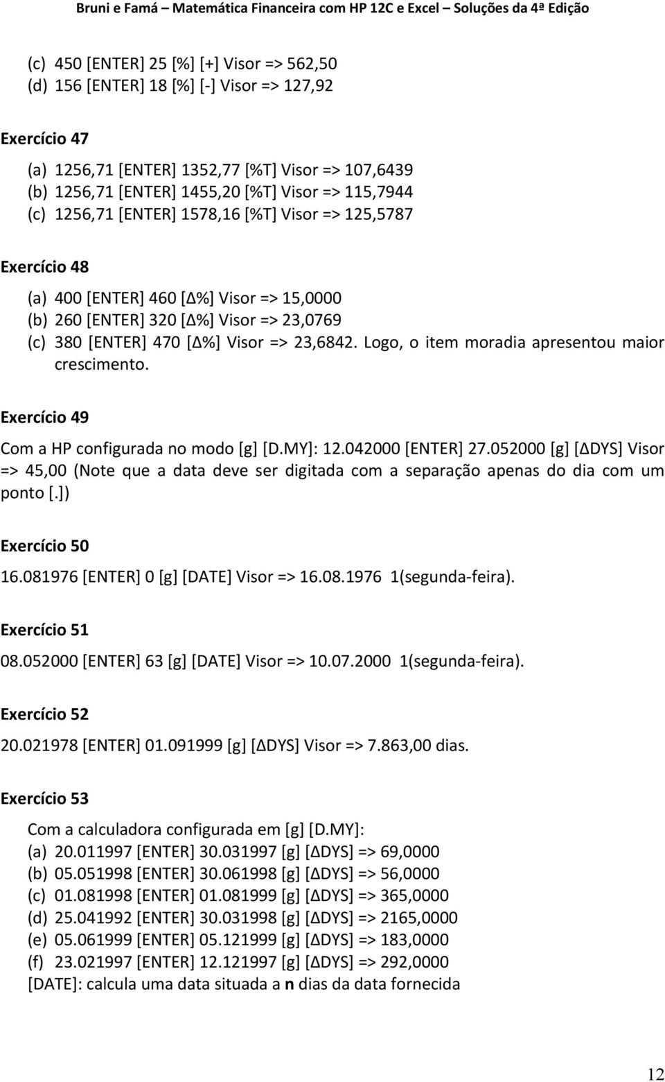 Logo, o item moradia apresentou maior crescimento. Exercício 49 Com a HP configurada no modo [g] [D.MY]: 12.042000 [ENTER] 27.