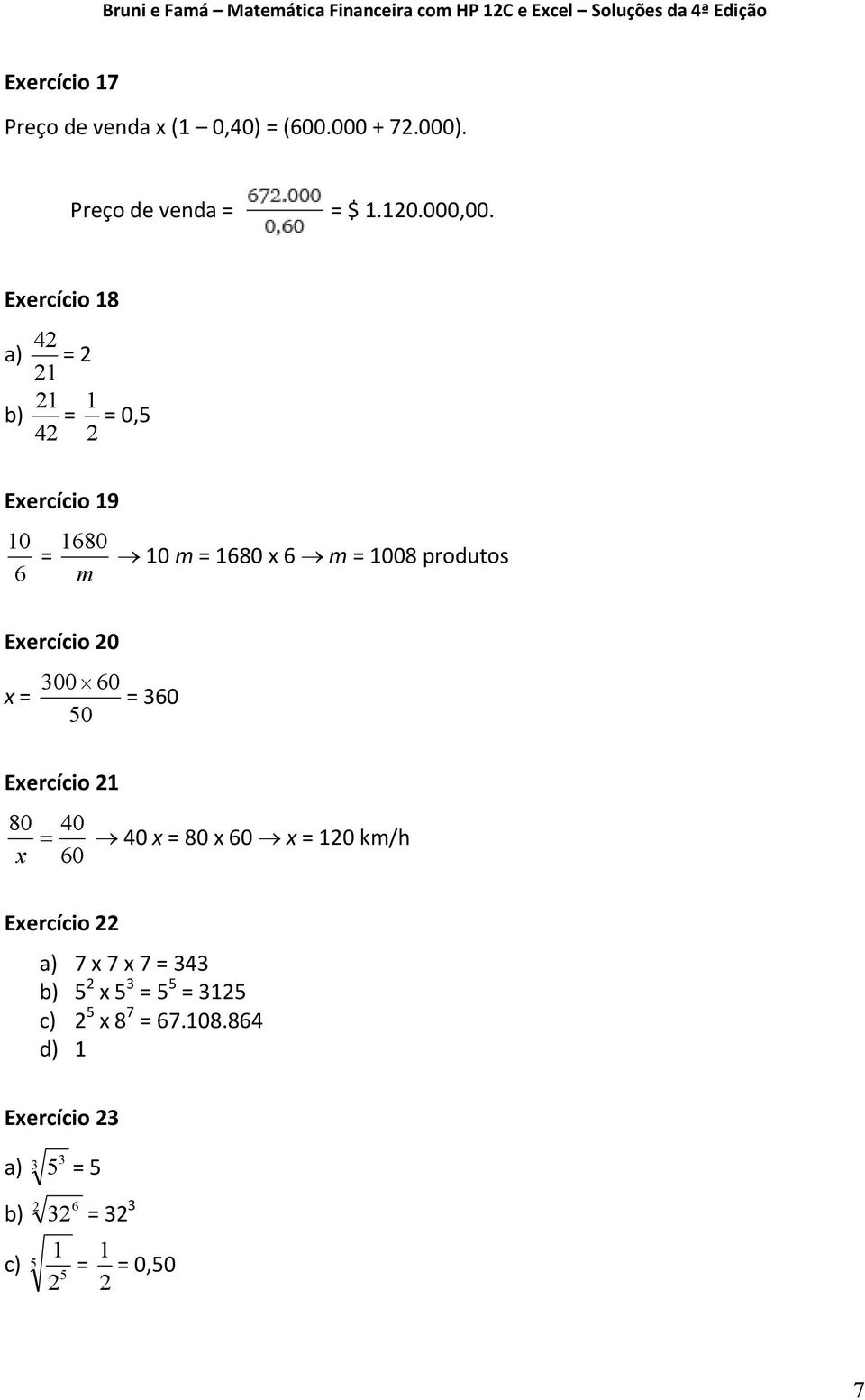 Exercício 20 x = 300 60 = 360 50 Exercício 21 80 40 = x 60 40 x = 80 x 60 x = 120 km/h Exercício 22 a) 7 x 7 x