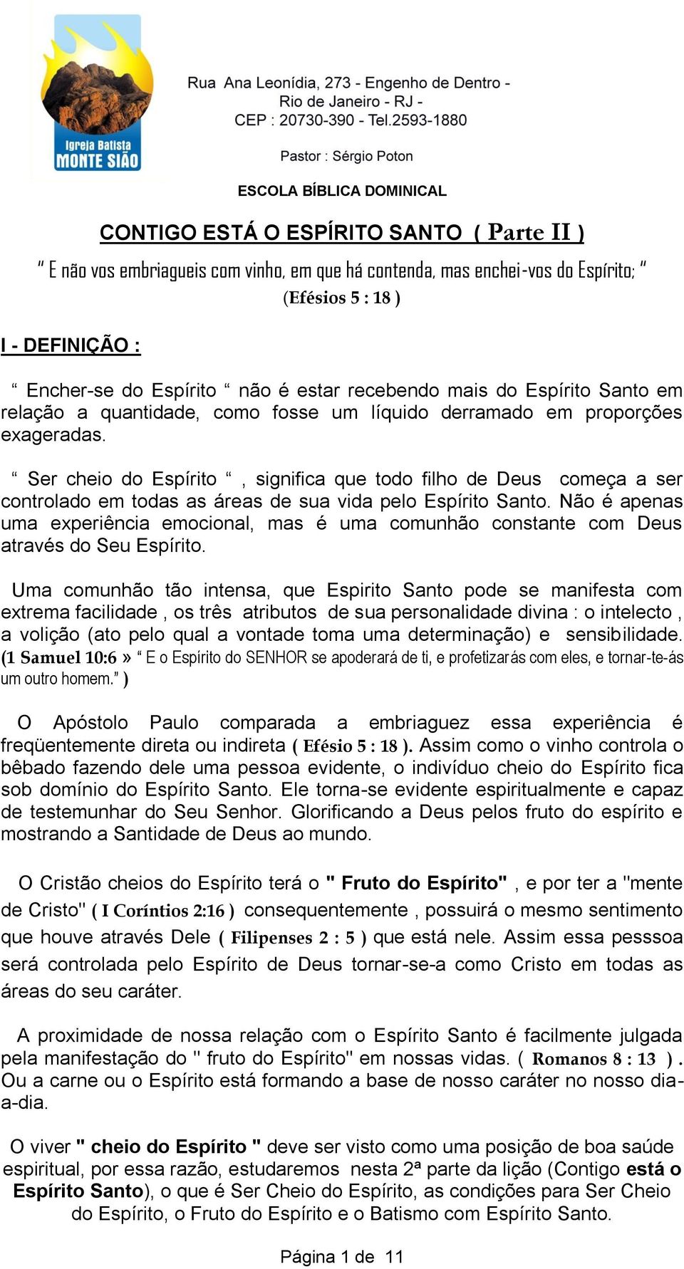 Ser cheio do Espírito, significa que todo filho de Deus começa a ser controlado em todas as áreas de sua vida pelo Espírito Santo.