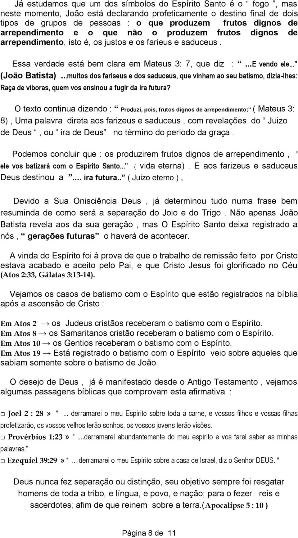 .. (João Batista)...muitos dos fariseus e dos saduceus, que vinham ao seu batismo, dizia-lhes: Raça de víboras, quem vos ensinou a fugir da ira futura?