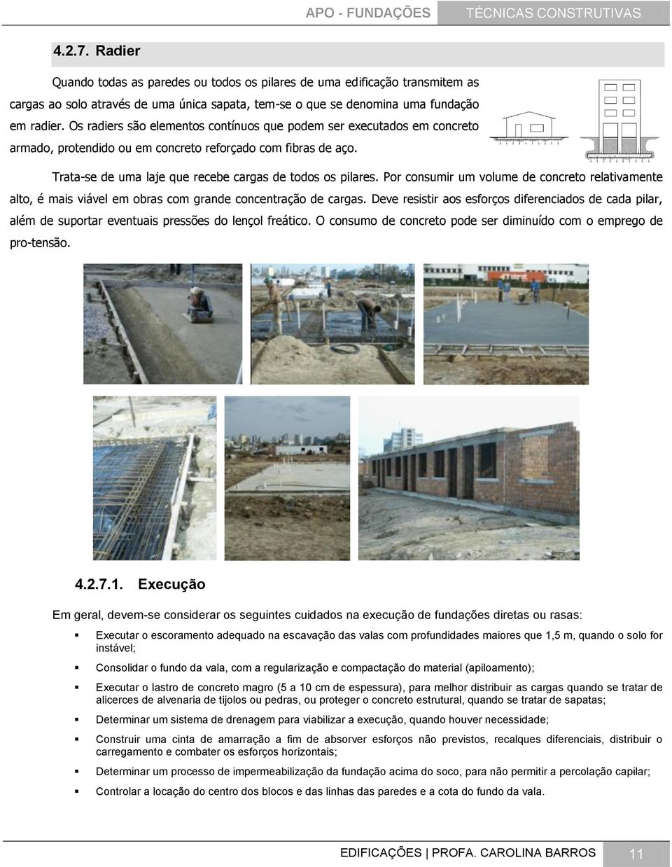 Por consumir um volume de concreto relativamente alto, é mais viável em obras com grande concentração de cargas.