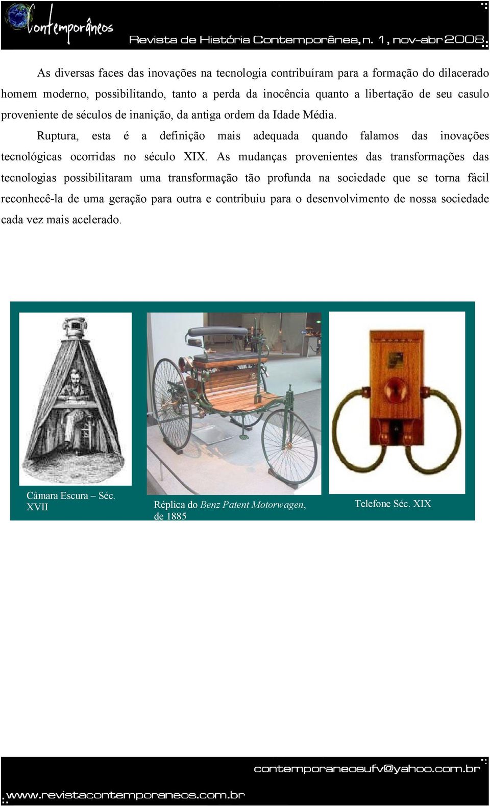 Ruptura, esta é a definição mais adequada quando falamos das inovações tecnológicas ocorridas no século XIX.