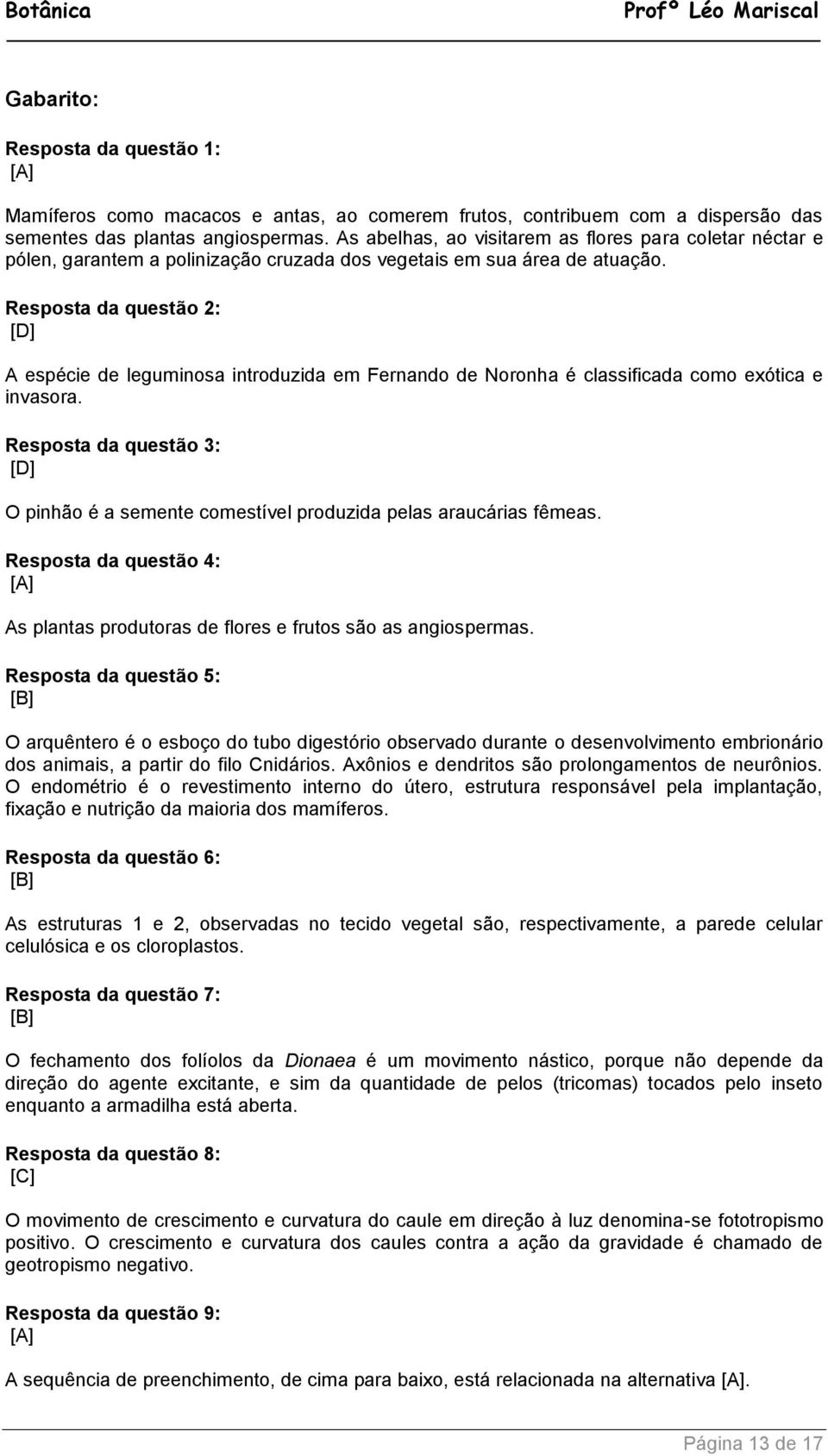 Resposta da questão 2: A espécie de leguminosa introduzida em Fernando de Noronha é classificada como exótica e invasora.