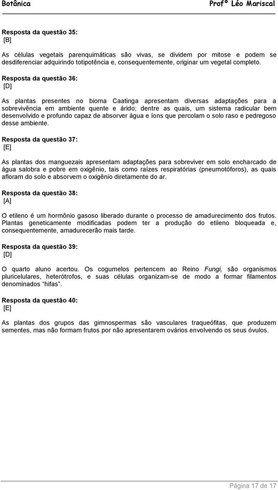 profundo capaz de absorver água e íons que percolam o solo raso e pedregoso desse ambiente.