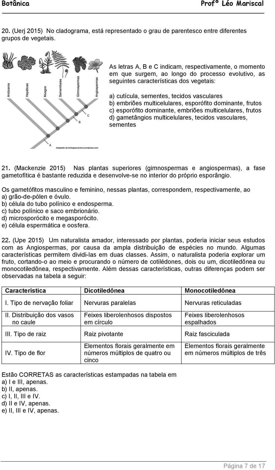 multicelulares, esporófito dominante, frutos c) esporófito dominante, embriões multicelulares, frutos d) gametângios multicelulares, tecidos vasculares, sementes 21.