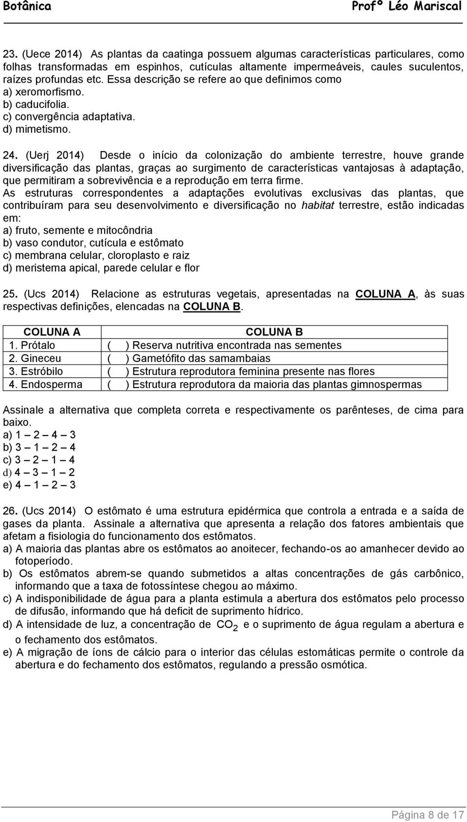 (Uerj 2014) Desde o início da colonização do ambiente terrestre, houve grande diversificação das plantas, graças ao surgimento de características vantajosas à adaptação, que permitiram a