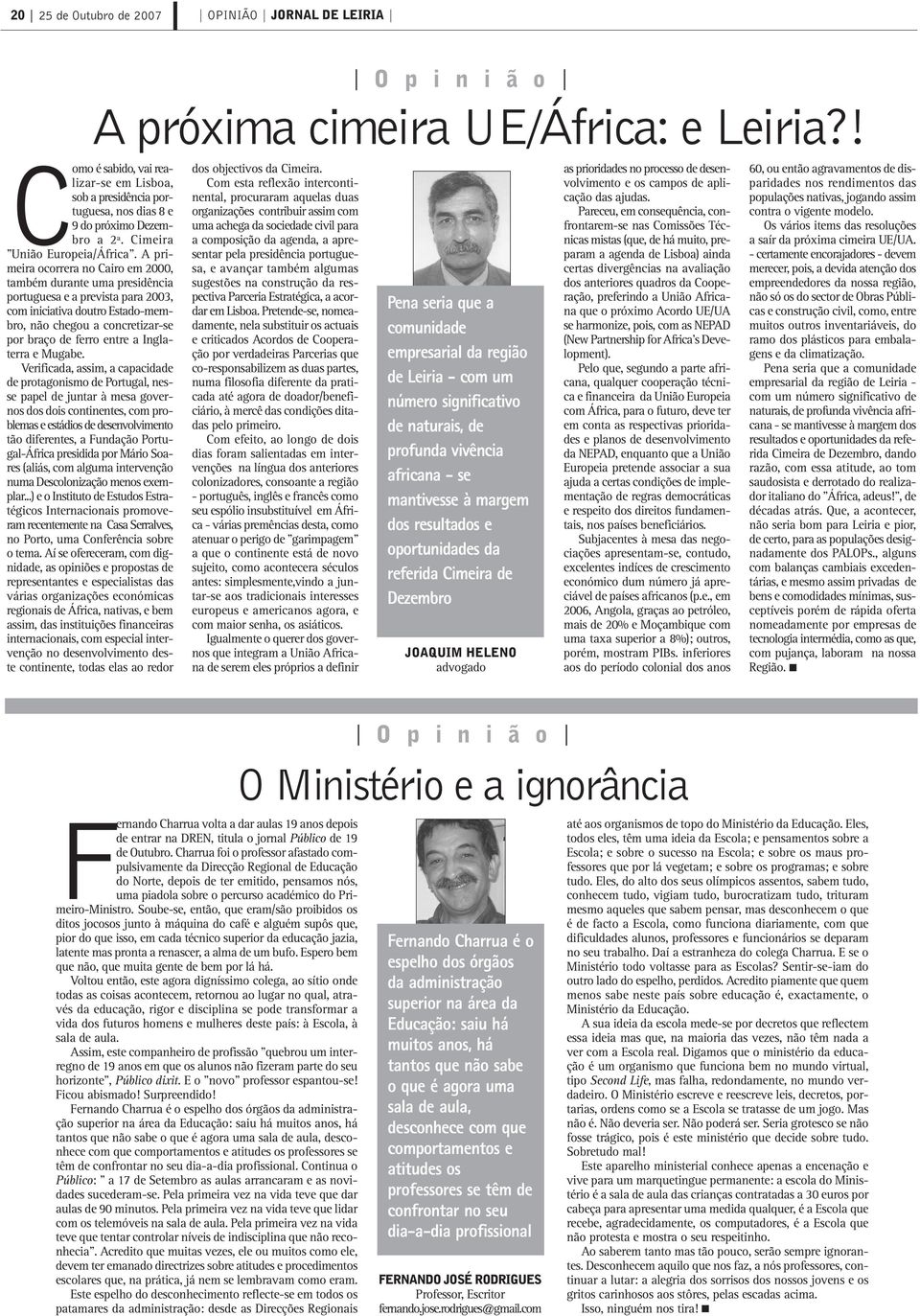 A primeira ocorrera no Cairo em 2000, também durante uma presidência portuguesa e a prevista para 2003, com iniciativa doutro Estado-membro, não chegou a concretizar-se por braço de ferro entre a