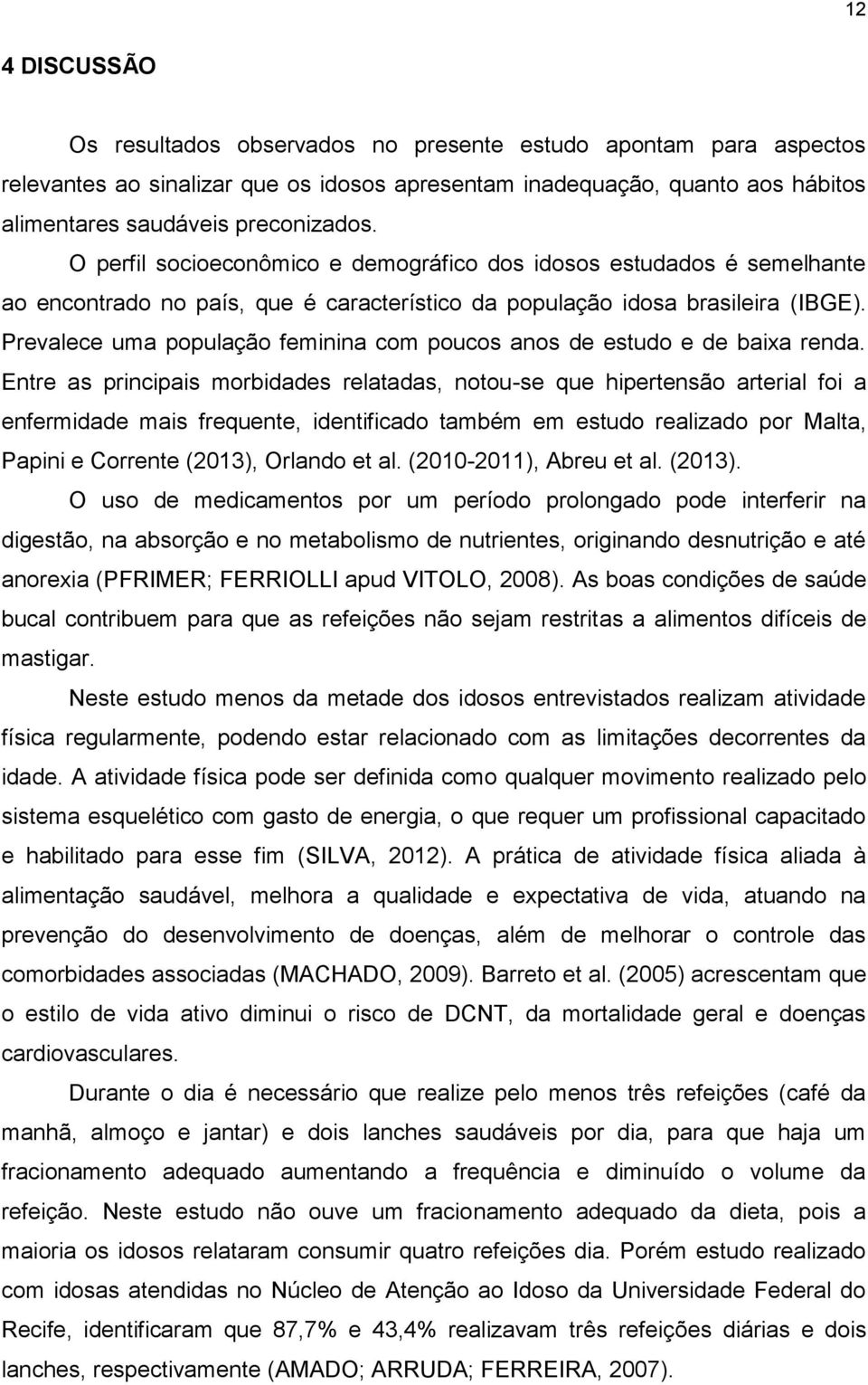 Prevalece uma população feminina com poucos anos de estudo e de baixa renda.