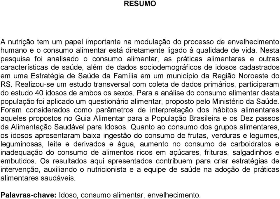 Família em um município da Região Noroeste do RS. Realizou-se um estudo transversal com coleta de dados primários, participaram do estudo 40 idosos de ambos os sexos.