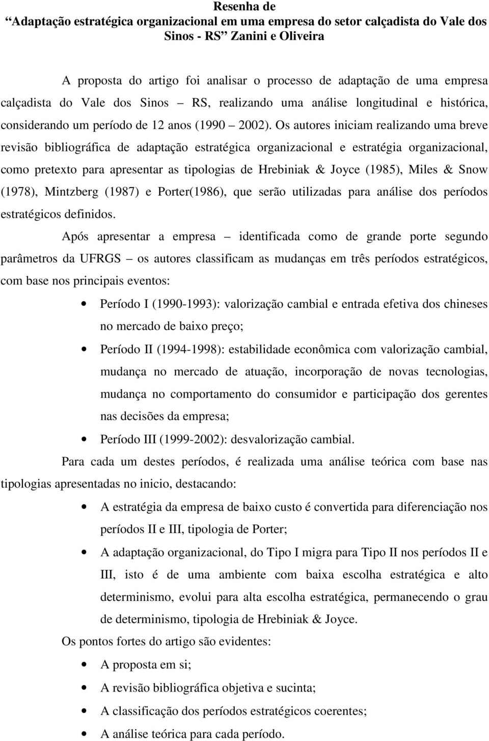 Os autores iniciam realizando uma breve revisão bibliográfica de adaptação estratégica organizacional e estratégia organizacional, como pretexto para apresentar as tipologias de Hrebiniak & Joyce