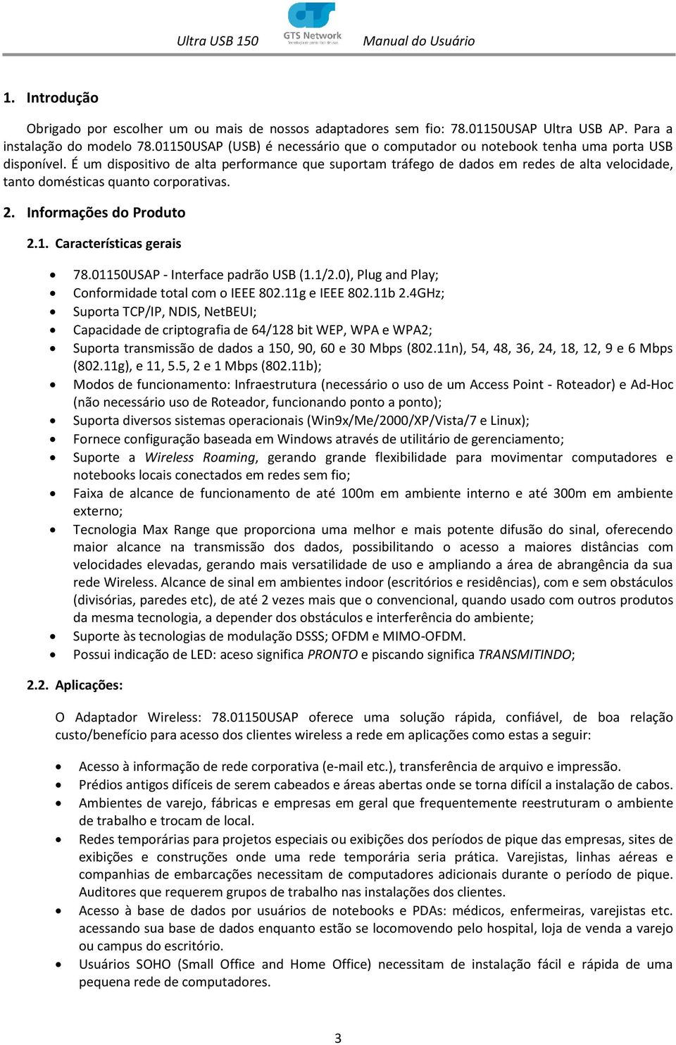 É um dispositivo de alta performance que suportam tráfego de dados em redes de alta velocidade, tanto domésticas quanto corporativas. 2. Informações do Produto 2.1. Características gerais 78.