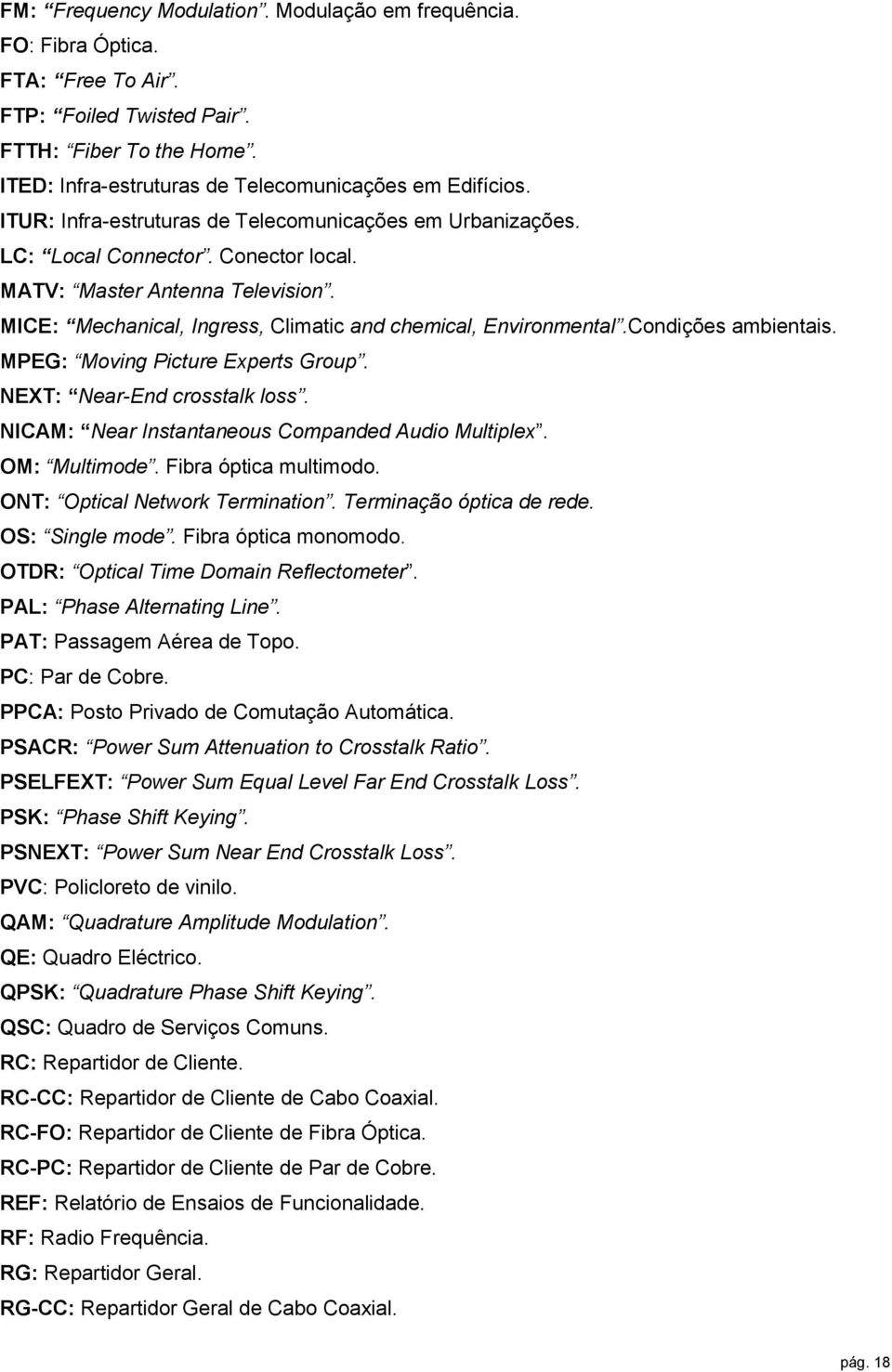 Condições ambientais. MPEG: Moving Picture Experts Group. NEXT: Near-End crosstalk loss. NICAM: Near Instantaneous Companded Audio Multiplex. OM: Multimode. Fibra óptica multimodo.