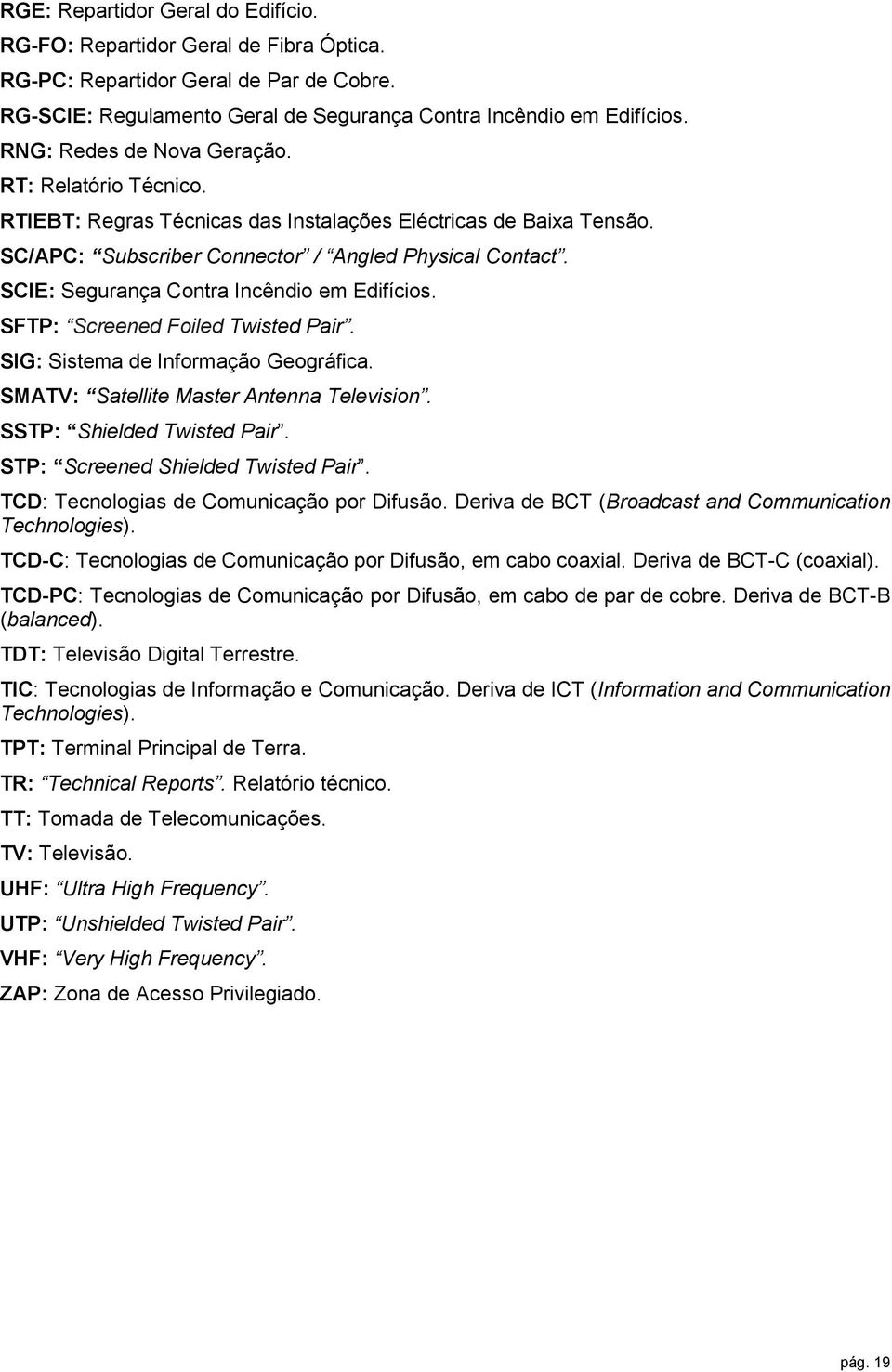 SCIE: Segurança Contra Incêndio em Edifícios. SFTP: Screened Foiled Twisted Pair. SIG: Sistema de Informação Geográfica. SMATV: Satellite Master Antenna Television. SSTP: Shielded Twisted Pair.