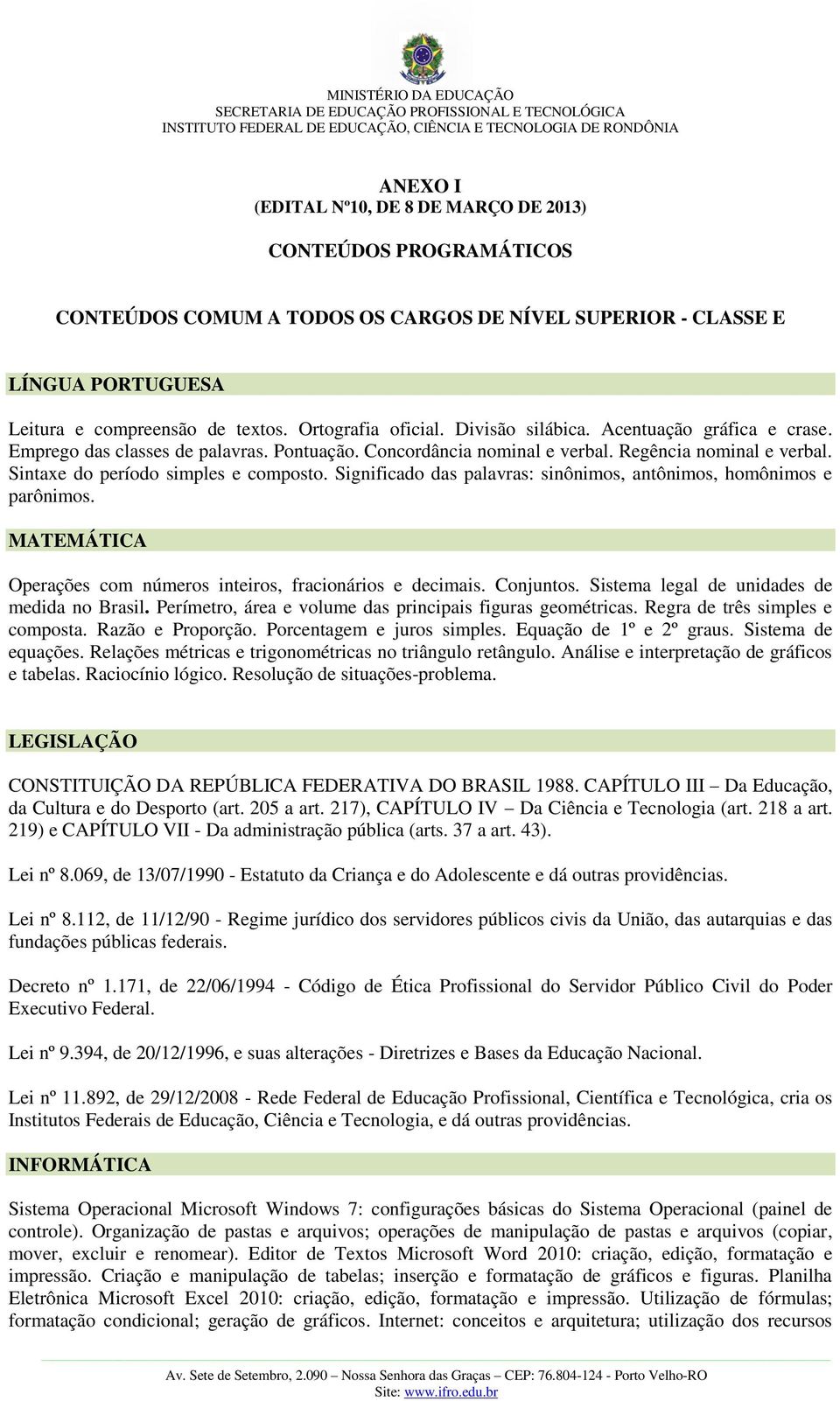 Sintaxe do período simples e composto. Significado das palavras: sinônimos, antônimos, homônimos e parônimos. MATEMÁTICA Operações com números inteiros, fracionários e decimais. Conjuntos.