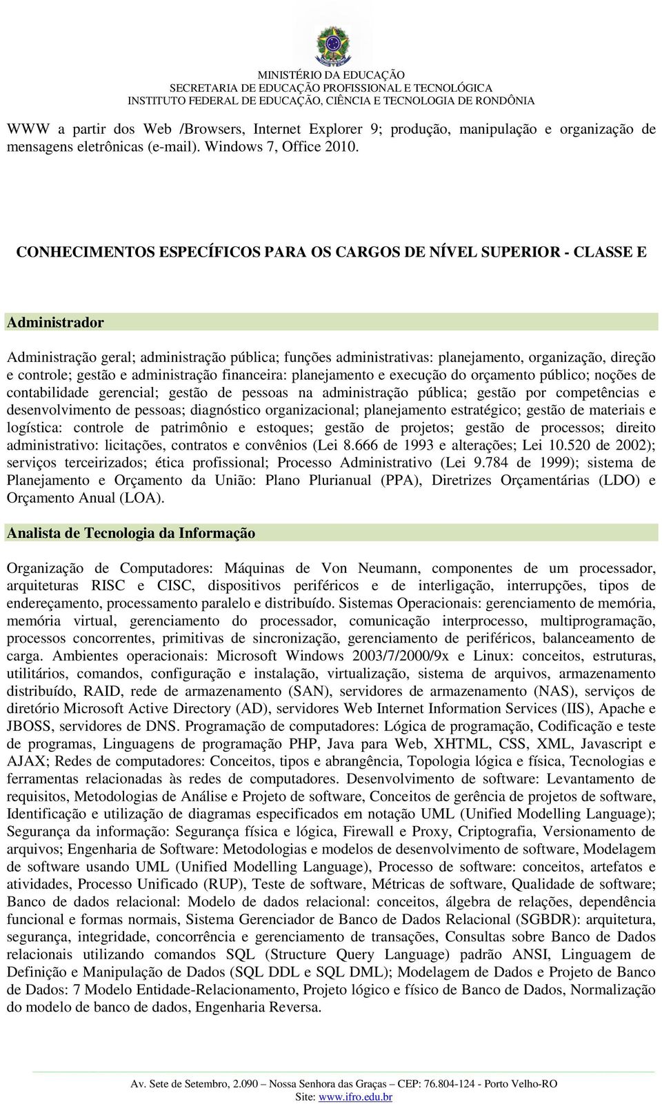 gestão e administração financeira: planejamento e execução do orçamento público; noções de contabilidade gerencial; gestão de pessoas na administração pública; gestão por competências e