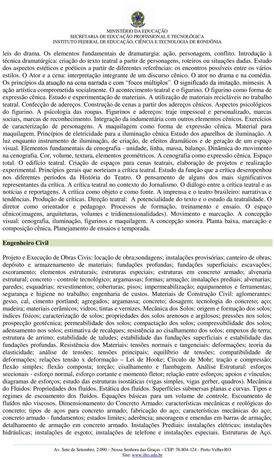 O ator no drama e na comédia. Os princípios d f úl l f, í ação artística comprometida socialmente. O acontecimento teatral e o figurino. O figurino como forma de expressão cênica.