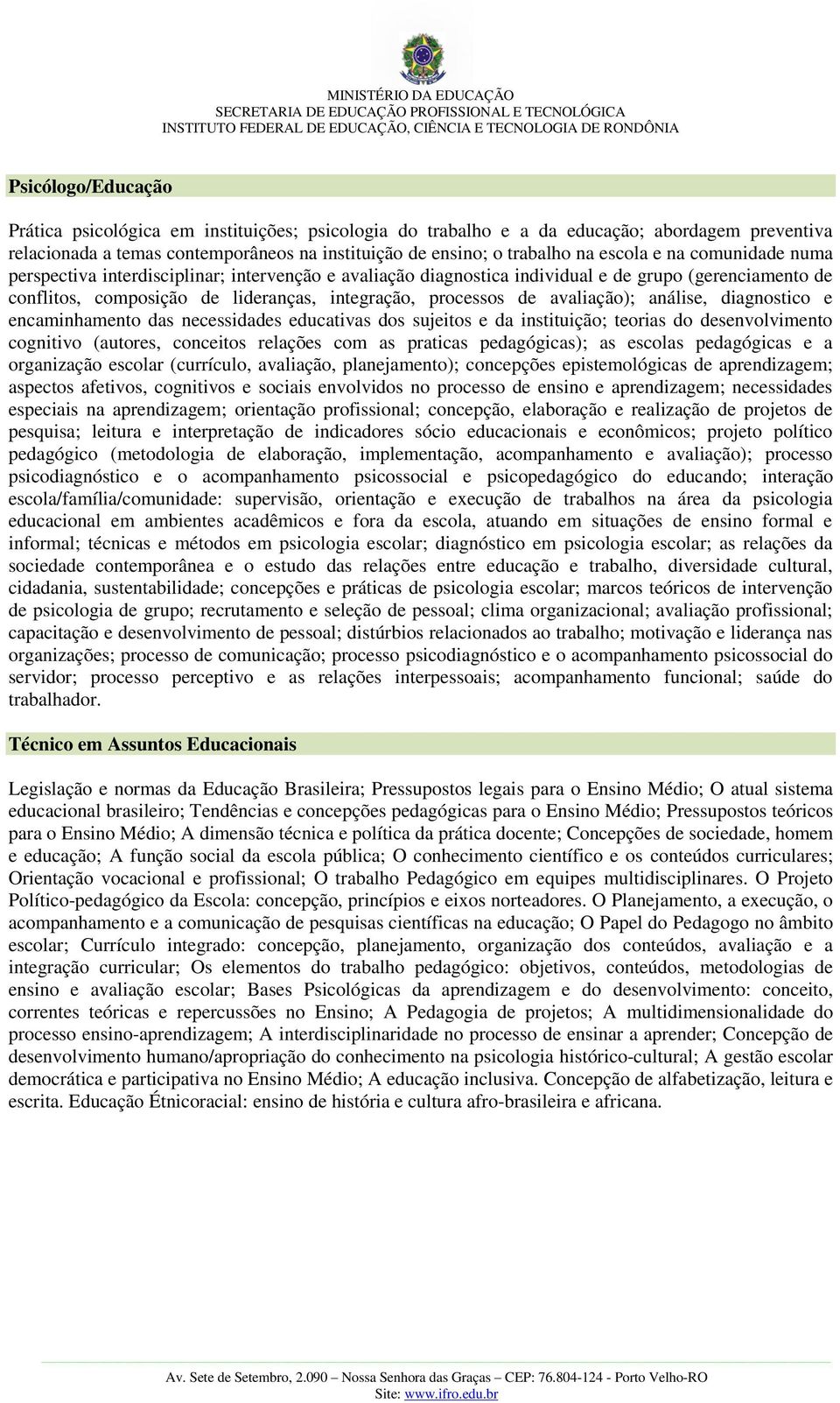 avaliação); análise, diagnostico e encaminhamento das necessidades educativas dos sujeitos e da instituição; teorias do desenvolvimento cognitivo (autores, conceitos relações com as praticas