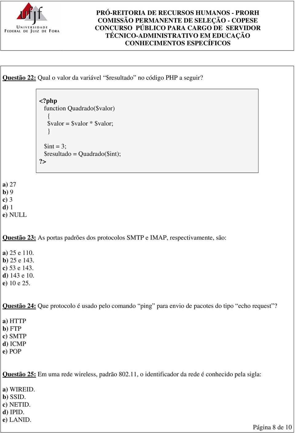 > a) 27 b) 9 c) 3 d) 1 e) NULL Questão 23: As portas padrões dos protocolos SMTP e IMAP, respectivamente, são: a) 25 e 110. b) 25 e 143. c) 53 e 143.