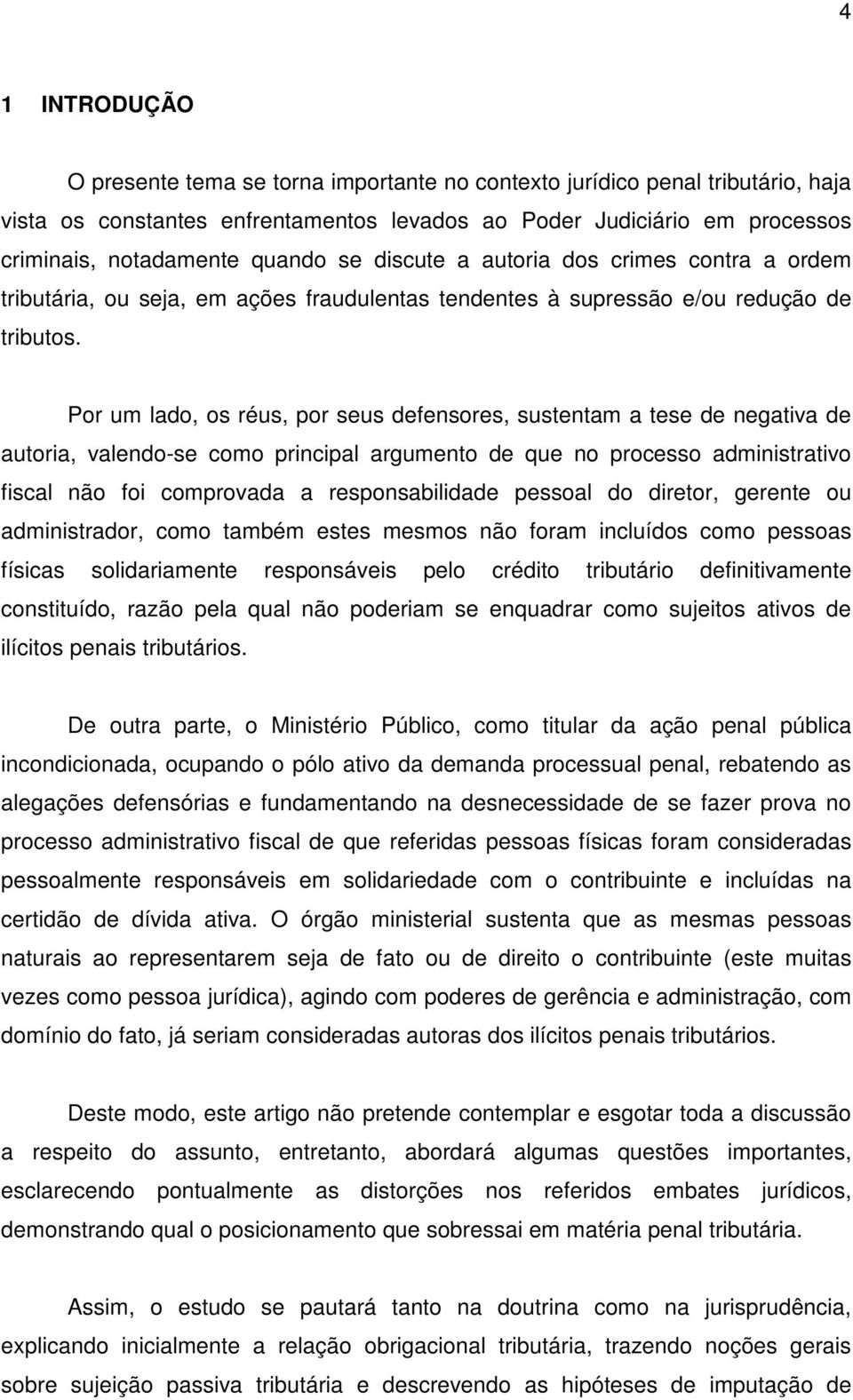 Por um lado, os réus, por seus defensores, sustentam a tese de negativa de autoria, valendo-se como principal argumento de que no processo administrativo fiscal não foi comprovada a responsabilidade