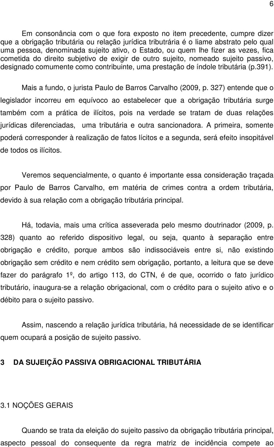 (p.391). Mais a fundo, o jurista Paulo de Barros Carvalho (2009, p.