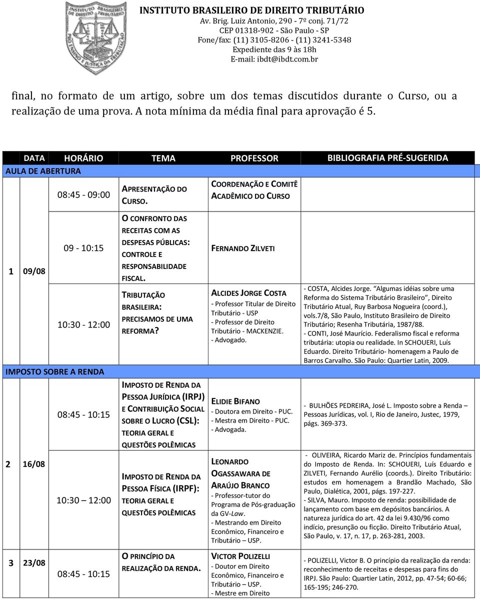 COORDENAÇÃO E COMITÊ ACADÊMICO DO CURSO 09-10:15 1 09/08 IMPOSTO SOBRE A RENDA 08:45-10:15 2 16/08 10:30 12:00 O CONFRONTO DAS RECEITAS COM AS DESPESAS PÚBLICAS: CONTROLE E RESPONSABILIDADE FISCAL.