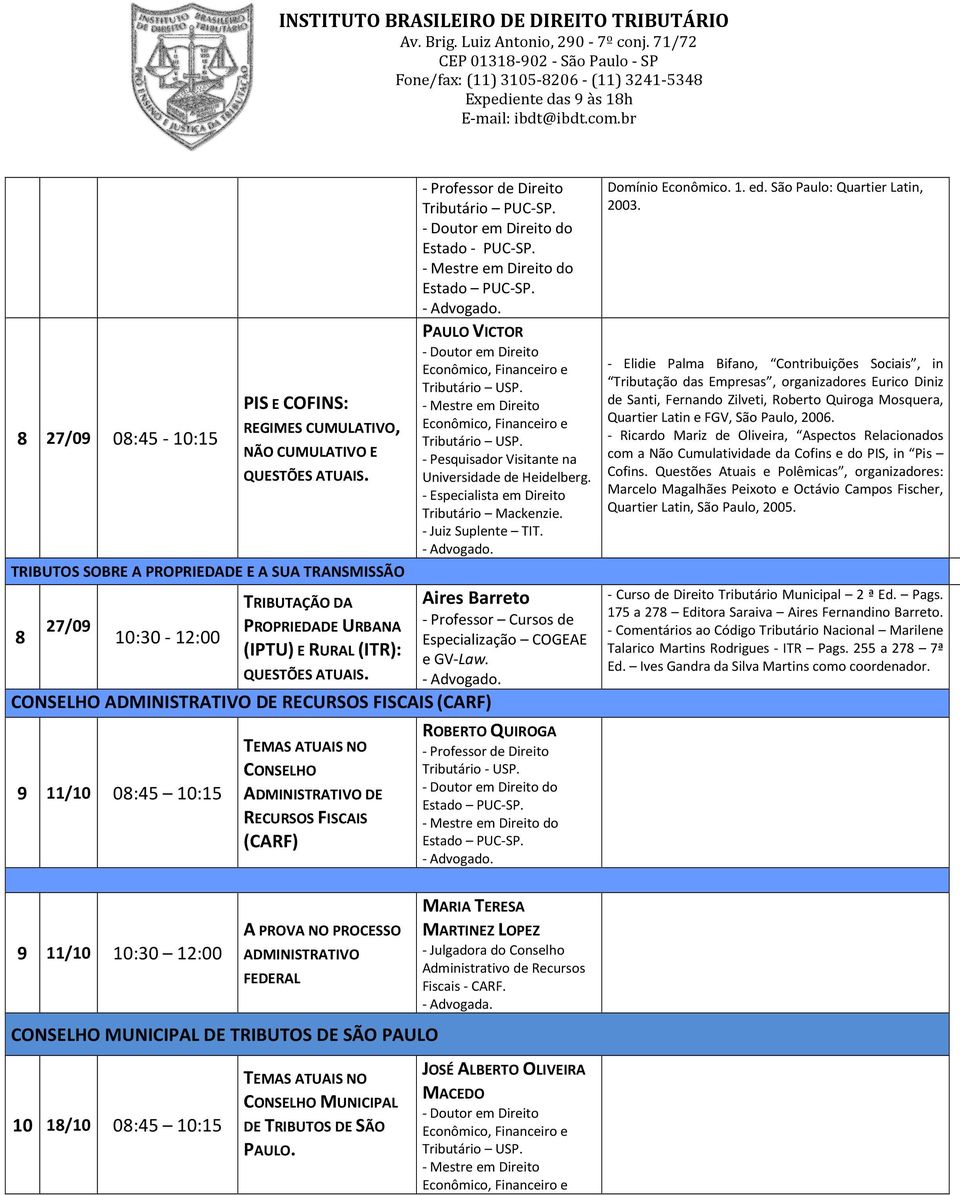 CONSELHO ADMINISTRATIVO DE RECURSOS FISCAIS (CARF) 9 11/10 08:45 10:15 TEMAS ATUAIS NO CONSELHO ADMINISTRATIVO DE RECURSOS FISCAIS (CARF) Tributário PUC-SP. do Estado - PUC-SP. do Estado PUC-SP.