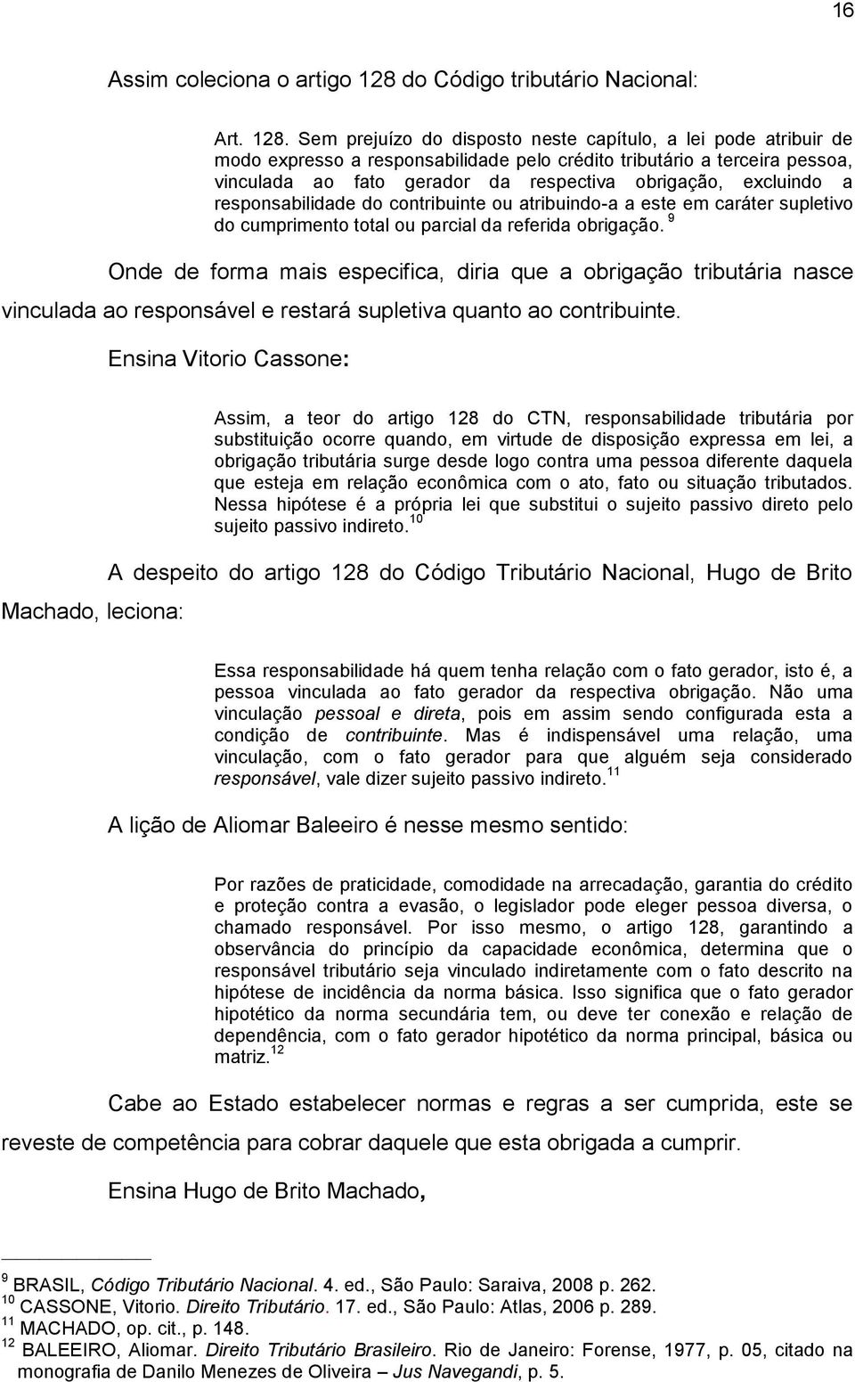 Sem prejuízo do disposto neste capítulo, a lei pode atribuir de modo expresso a responsabilidade pelo crédito tributário a terceira pessoa, vinculada ao fato gerador da respectiva obrigação,