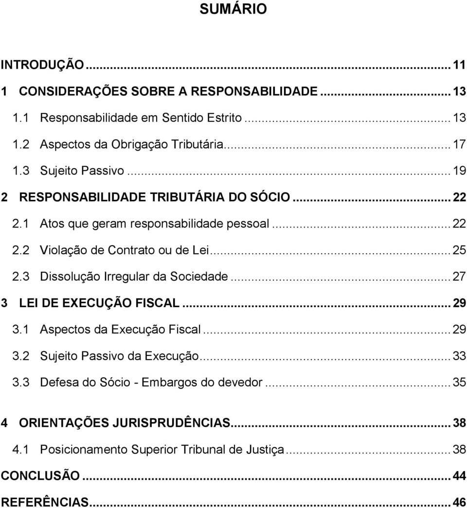 3 Dissolução Irregular da Sociedade... 27 3 LEI DE EXECUÇÃO FISCAL... 29 3.1 Aspectos da Execução Fiscal... 29 3.2 Sujeito Passivo da Execução... 33 3.