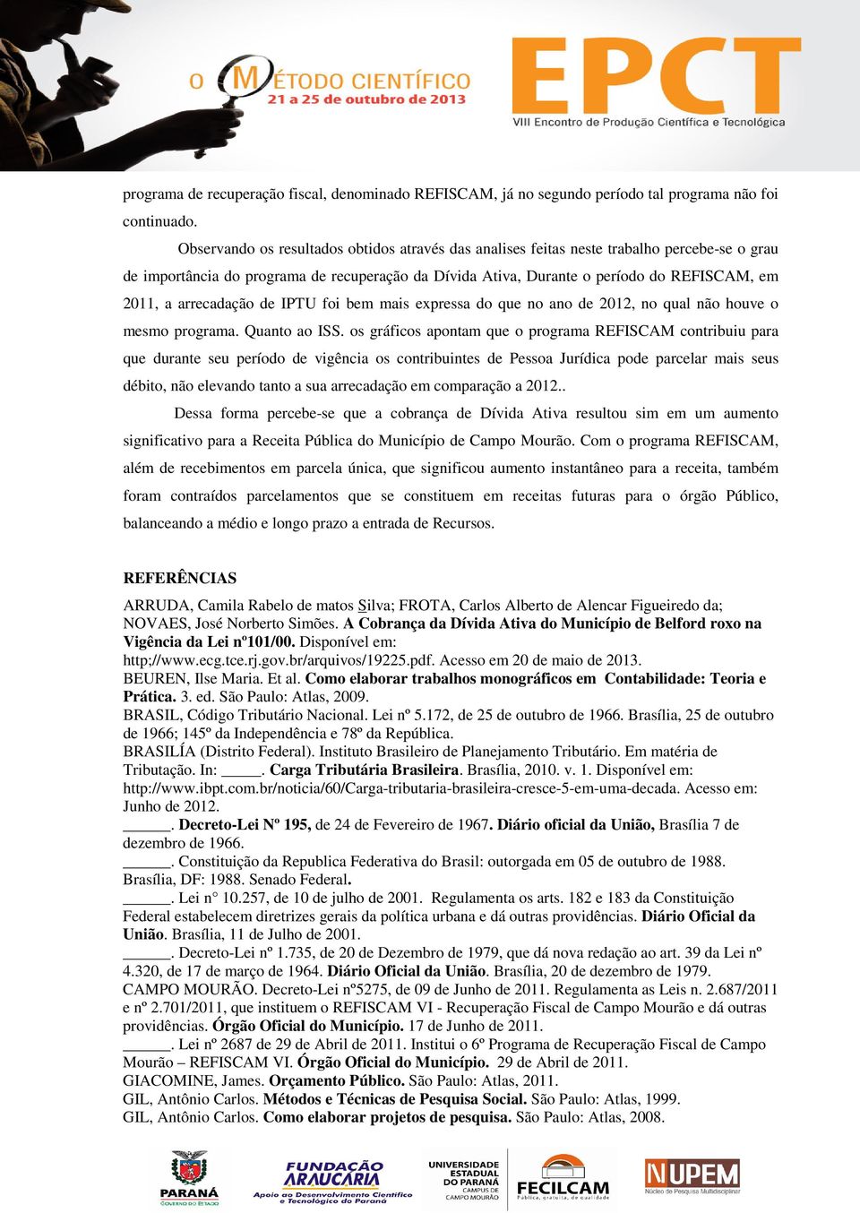 arrecadação de IPTU foi bem mais expressa do que no ano de 2012, no qual não houve o mesmo programa. Quanto ao ISS.