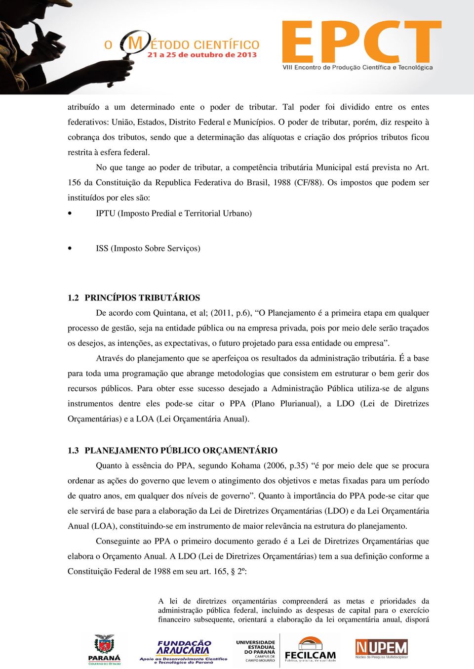 No que tange ao poder de tributar, a competência tributária Municipal está prevista no Art. 156 da Constituição da Republica Federativa do Brasil, 1988 (CF/88).