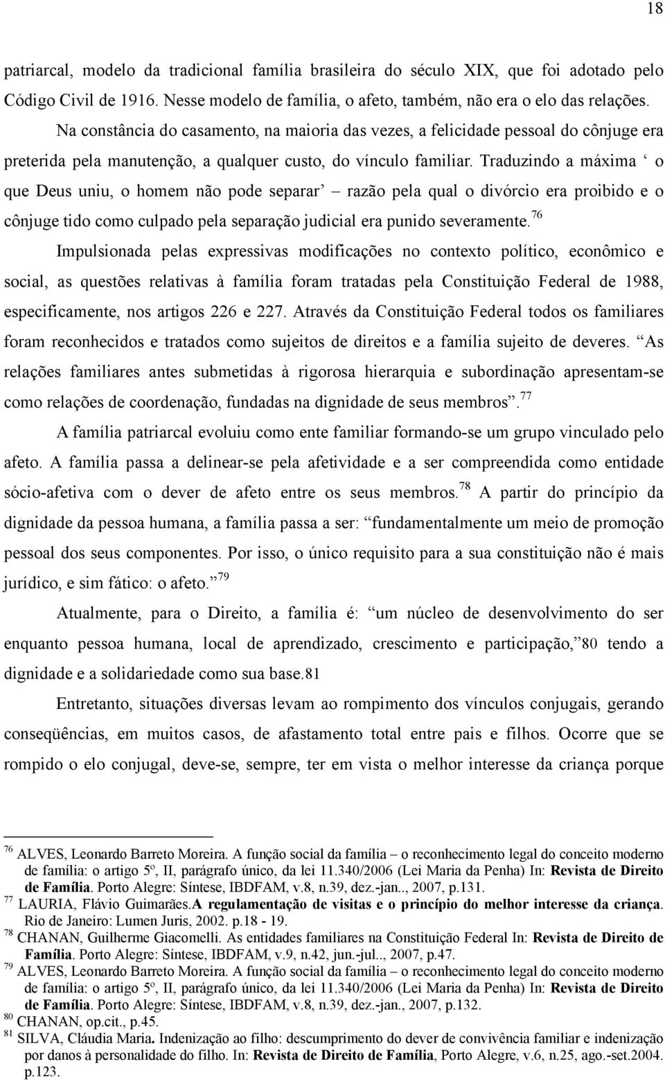 Traduzindo a máxima o que Deus uniu, o homem não pode separar razão pela qual o divórcio era proibido e o cônjuge tido como culpado pela separação judicial era punido severamente.