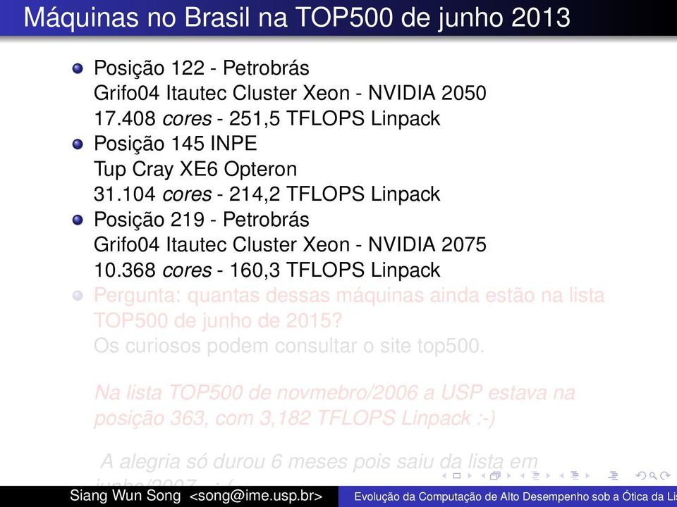 104 cores - 214,2 TFLOPS Linpack Posição 219 - Petrobrás Grifo04 Itautec Cluster Xeon - NVIDIA 2075 10.