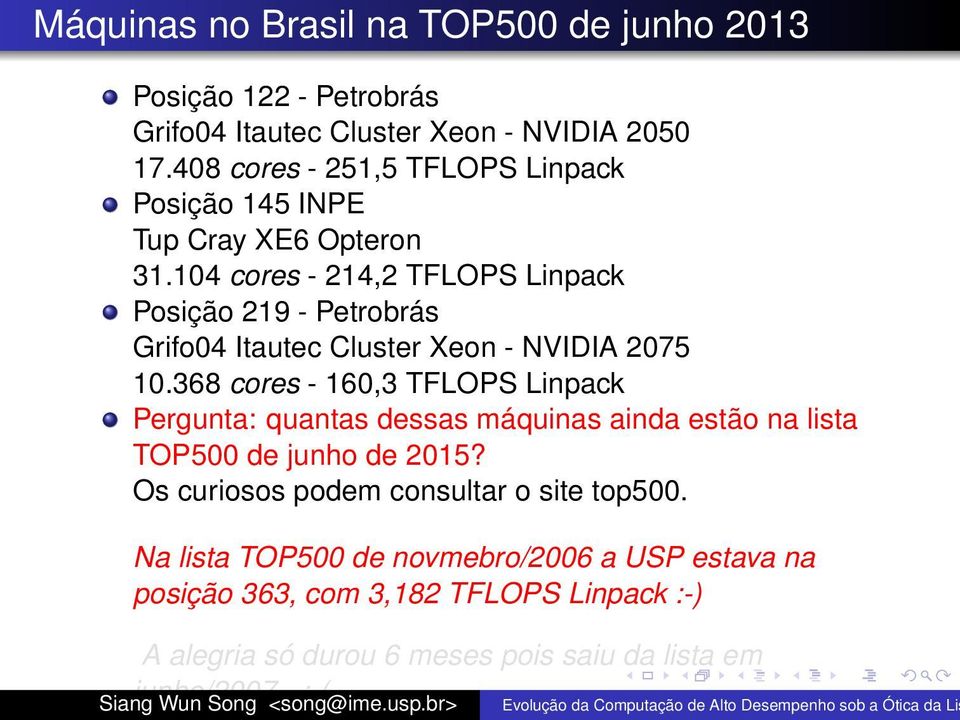 104 cores - 214,2 TFLOPS Linpack Posição 219 - Petrobrás Grifo04 Itautec Cluster Xeon - NVIDIA 2075 10.