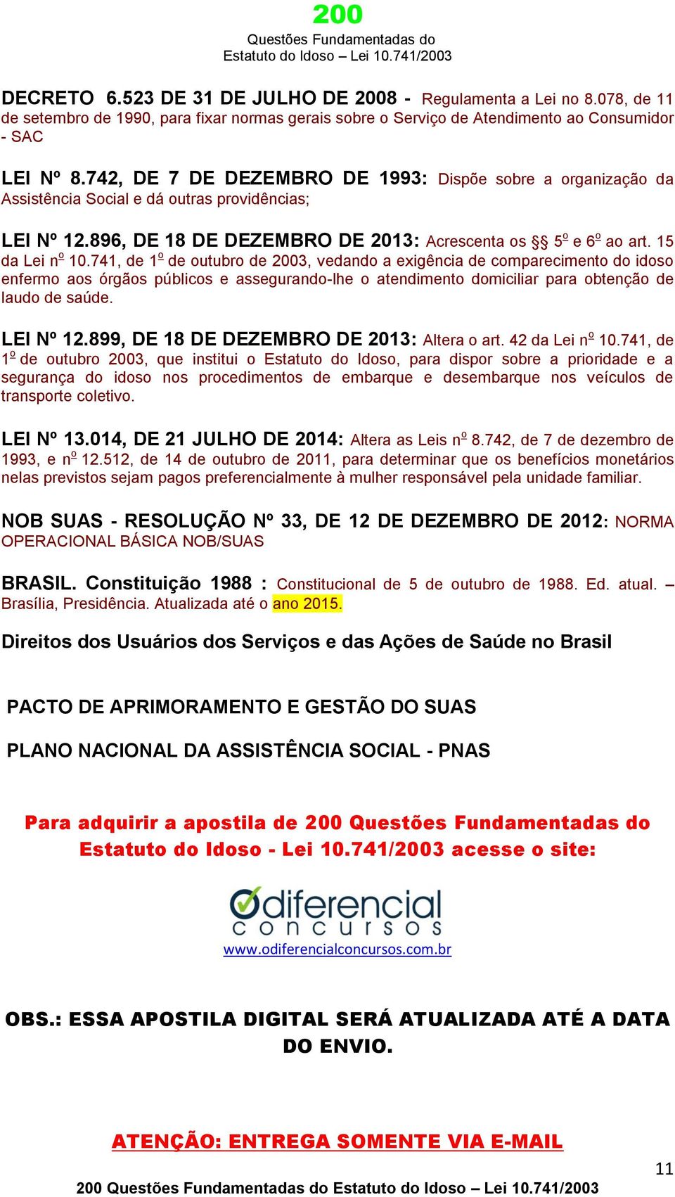 741, de 1 o de outubro de 2003, vedando a exigência de comparecimento do idoso enfermo aos órgãos públicos e assegurando-lhe o atendimento domiciliar para obtenção de laudo de saúde. LEI Nº 12.