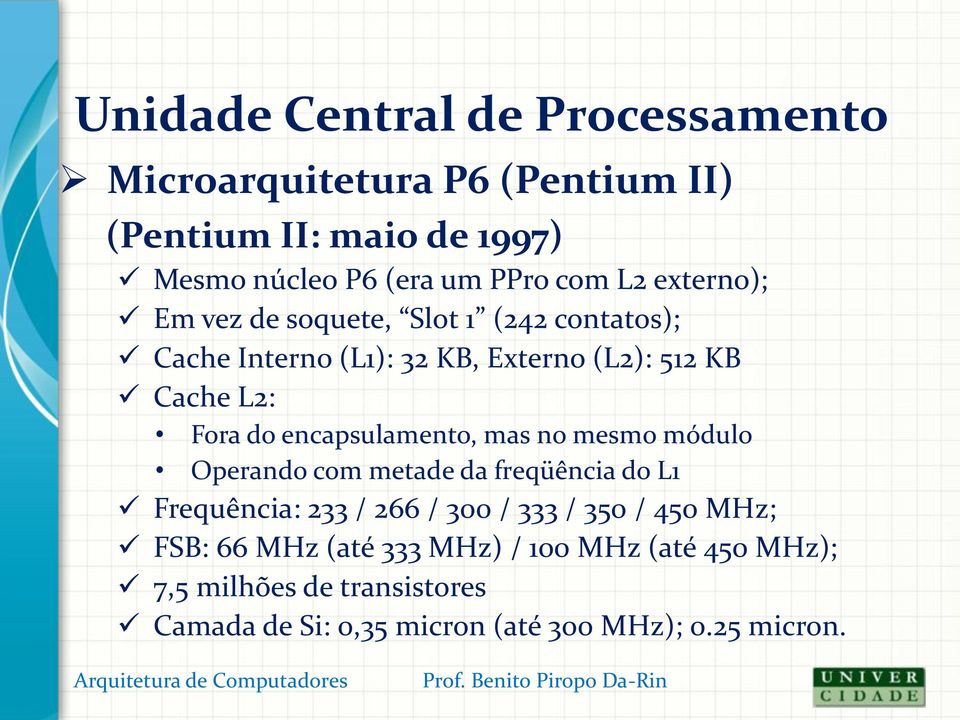 no mesmo módulo Operando com metade da freqüência do L1 Frequência: 233 / 266 / 300 / 333 / 350 / 450 MHz; FSB: 66 MHz