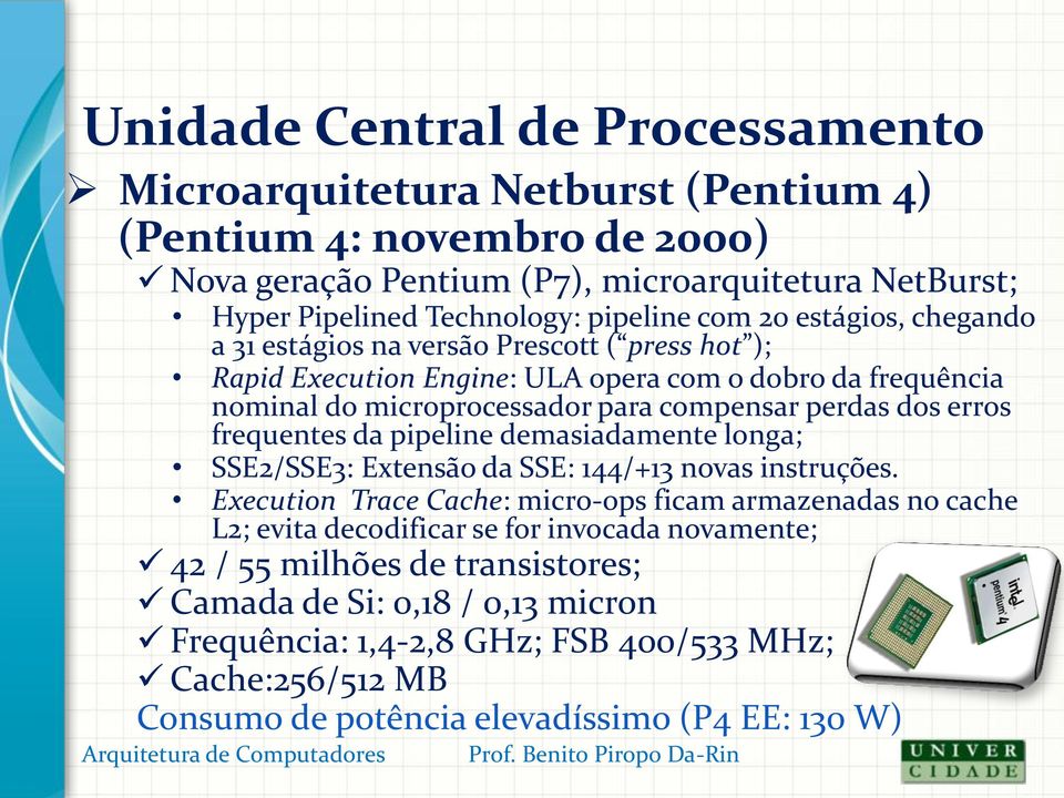 frequentes da pipeline demasiadamente longa; SSE2/SSE3: Extensão da SSE: 144/+13 novas instruções.