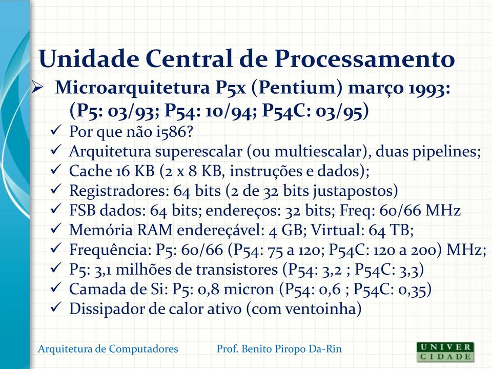 justapostos) FSB dados: 64 bits; endereços: 32 bits; Freq: 60/66 MHz Memória RAM endereçável: 4 GB; Virtual: 64 TB; Frequência: P5: 60/66