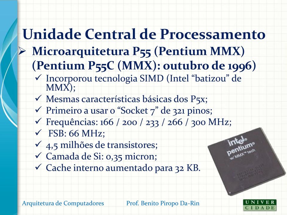 a usar o Socket 7 de 321 pinos; Frequências: 166 / 200 / 233 / 266 / 300 MHz; FSB: 66