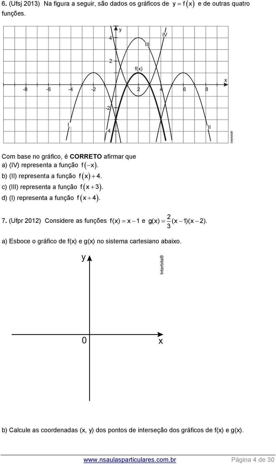 c) (III) representa a função f x 3. d) (I) representa a função f x 4. 7. (Ufpr 01) Considere as funções f(x) x 1 e g(x) (x 1)(x ).