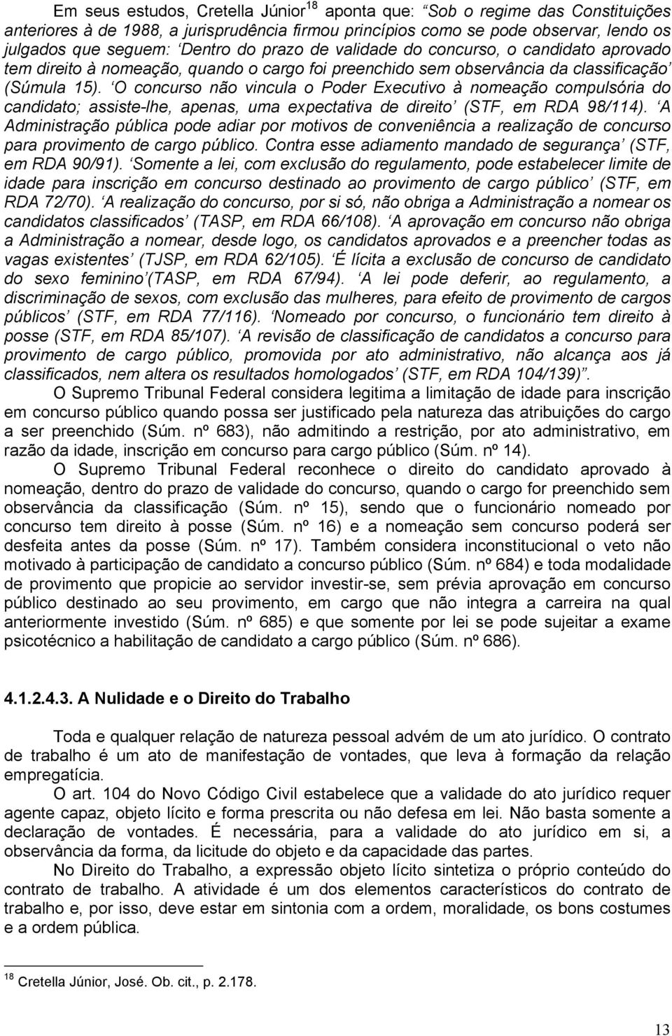 O concurso não vincula o Poder Executivo à nomeação compulsória do candidato; assiste-lhe, apenas, uma expectativa de direito (STF, em RDA 98/114).