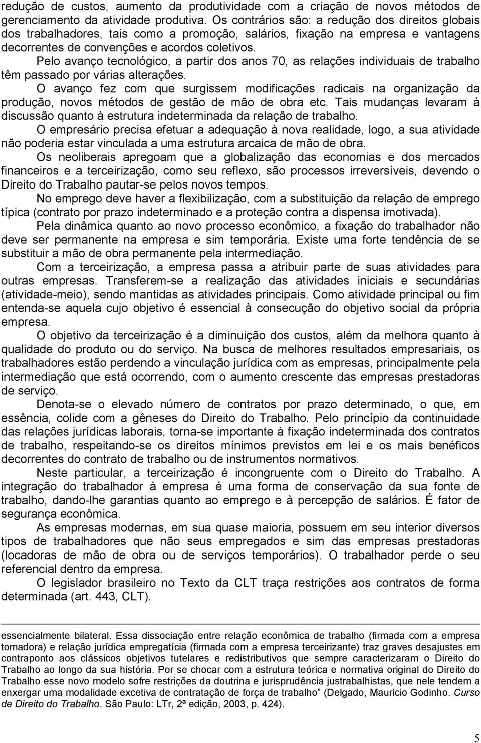 Pelo avanço tecnológico, a partir dos anos 70, as relações individuais de trabalho têm passado por várias alterações.