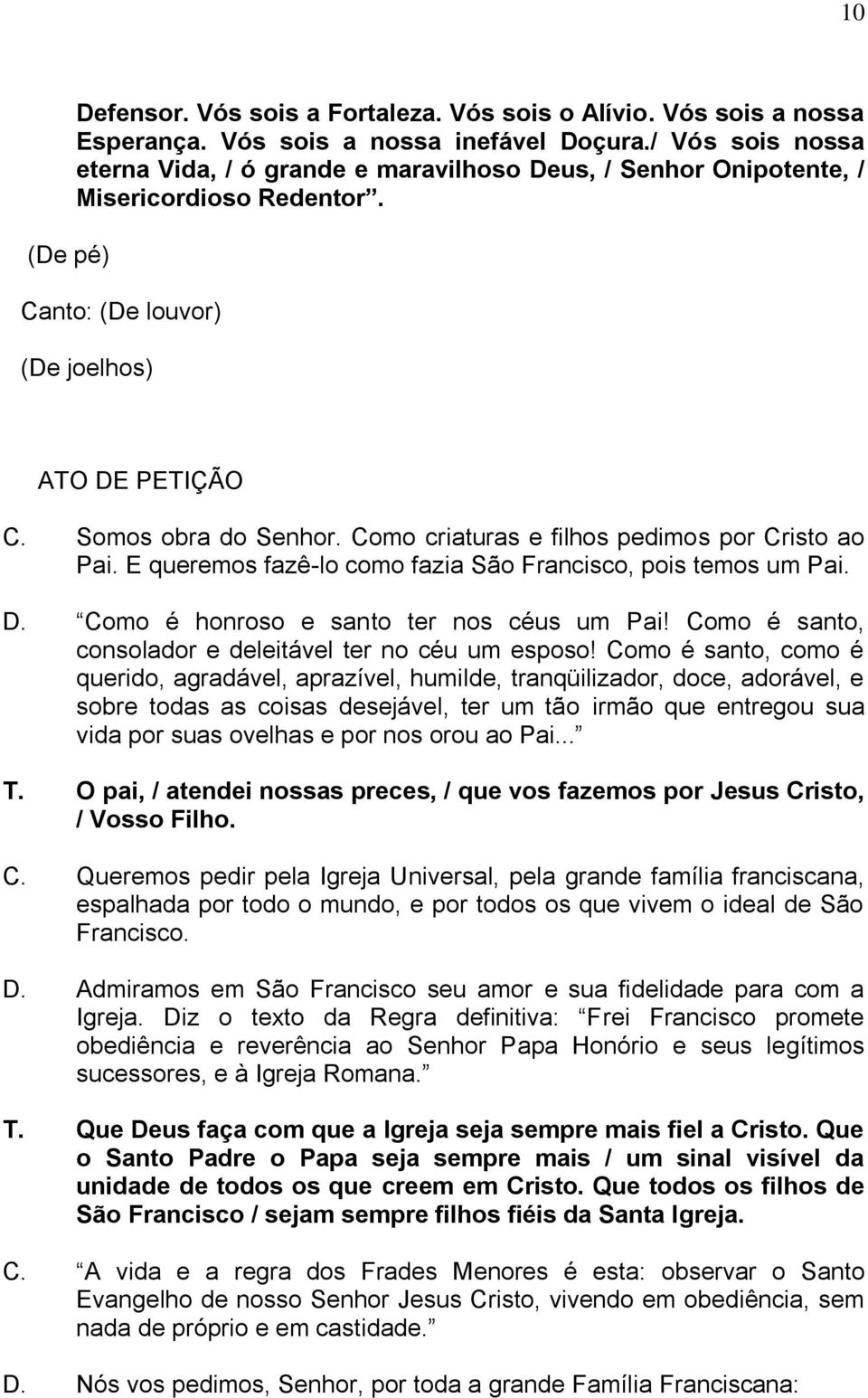 Como criaturas e filhos pedimos por Cristo ao Pai. E queremos fazê-lo como fazia São Francisco, pois temos um Pai. D. Como é honroso e santo ter nos céus um Pai!